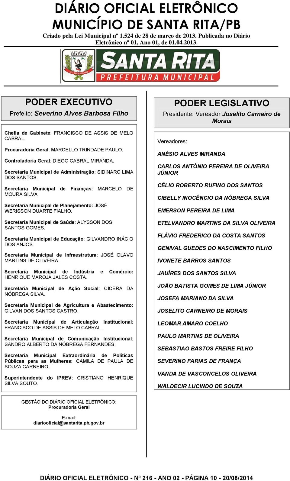 Secretaria Municipal de Saúde: ALYSSON DOS SANTOS GOMES. Secretaria Municipal de Educação: GILVANDRO INÁCIO DOS ANJOS. Secretaria Municipal de Infraestrutura: JOSÉ OLAVO MARTINS DE OLIVEIRA.