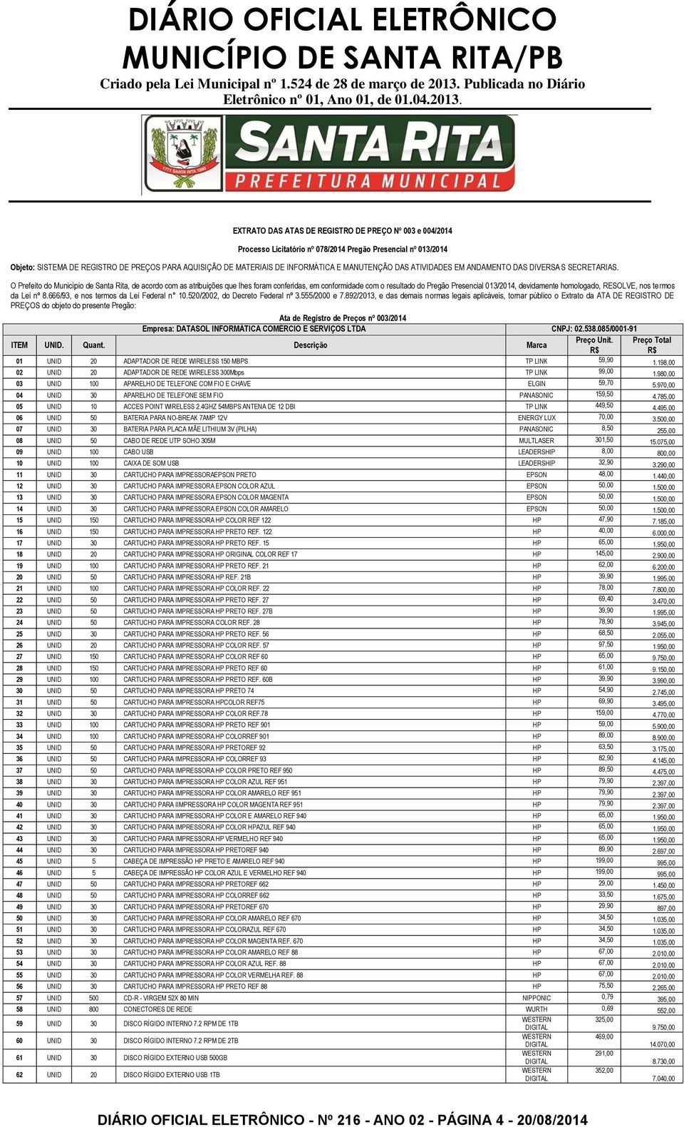 O Prefeito do Município de Santa Rita, de acordo com as atribuições que lhes foram conferidas, em conformidade com o resultado do Pregão Presencial 013/2014, devidamente homologado, RESOLVE, nos