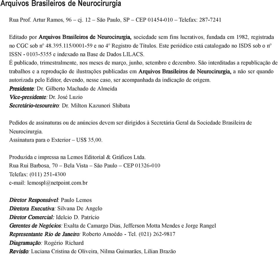 115/0001-59 e no 4º Registro de Títulos. Este periódico está catalogado no ISDS sob o nº ISSN - 0103-5355 e indexado na Base de Dados LILACS.