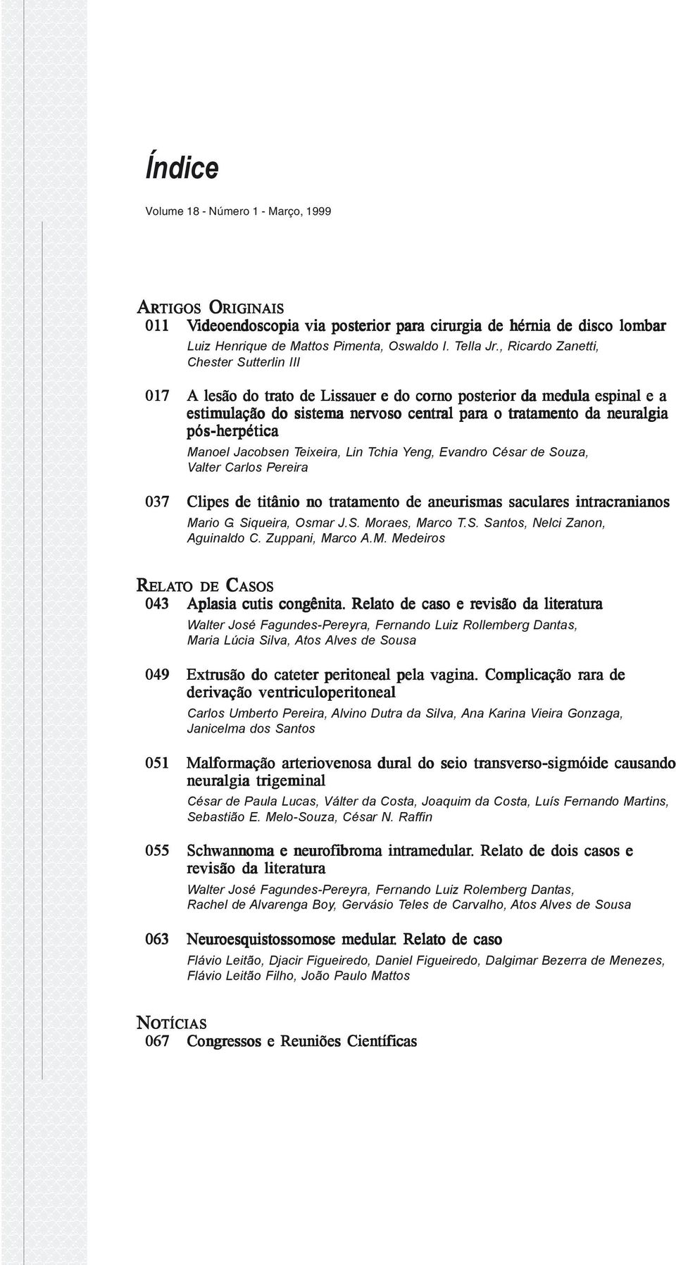 pós-herpética Manoel Jacobsen Teixeira, Lin Tchia Yeng, Evandro César de Souza, Valter Carlos Pereira 037 Clipes de titânio no tratamento de aneurismas saculares intracranianos Mario G.