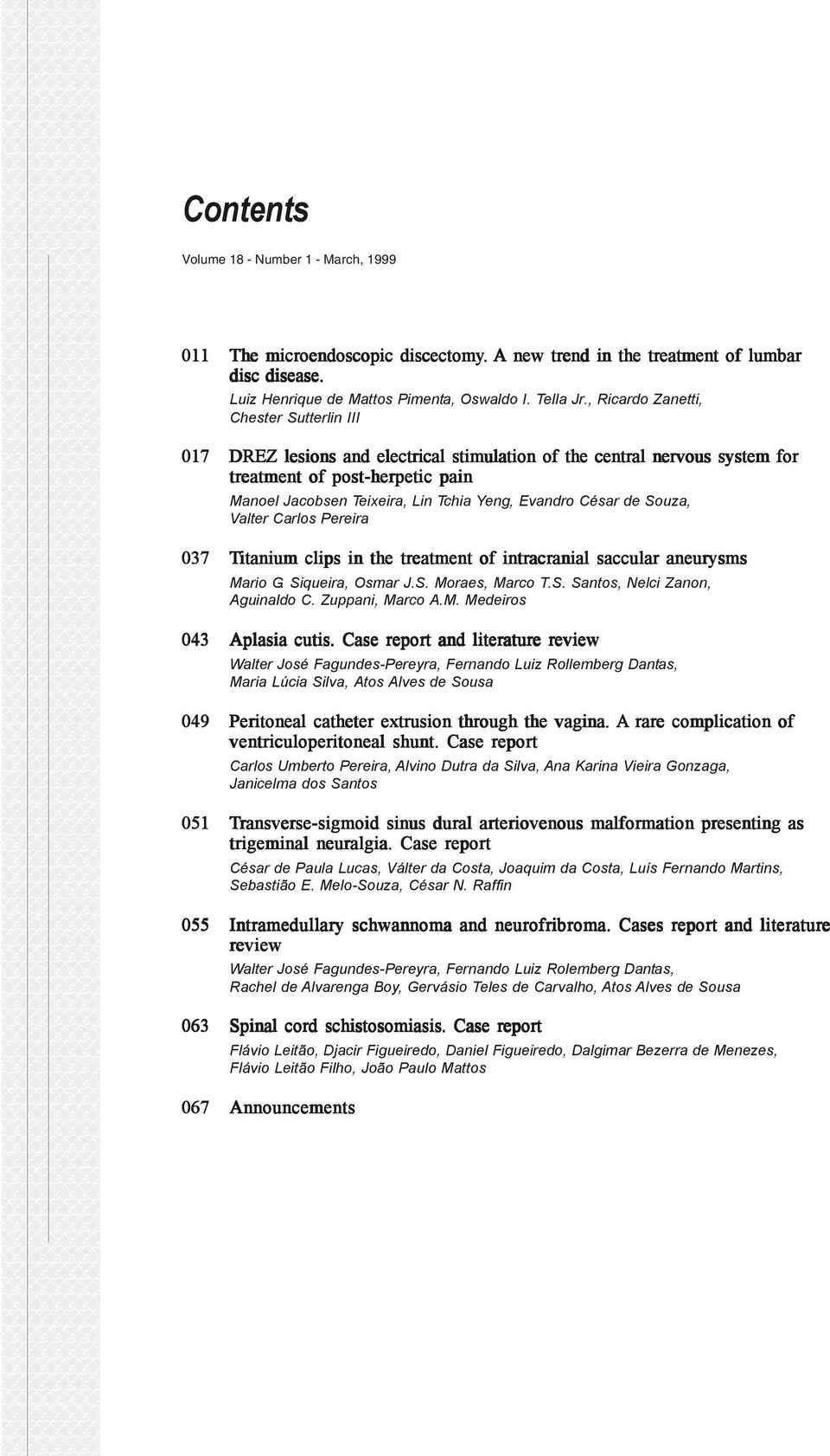 Evandro César de Souza, Valter Carlos Pereira 037 Titanium clips in the treatment of intracranial saccular aneurysms Mario G. Siqueira, Osmar J.S. Moraes, Marco T.S. Santos, Nelci Zanon, Aguinaldo C.