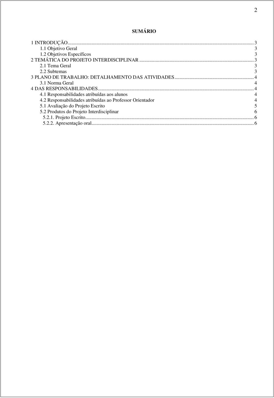 DAS RESPONSABILIDADES... 4 4.1 Responsabilidades atribuídas aos alunos 4 4.