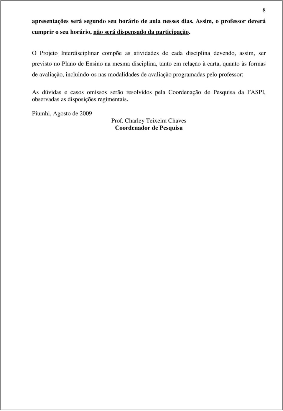 relação à carta, quanto às formas de avaliação, incluindo-os nas modalidades de avaliação programadas pelo professor; As dúvidas e casos omissos serão