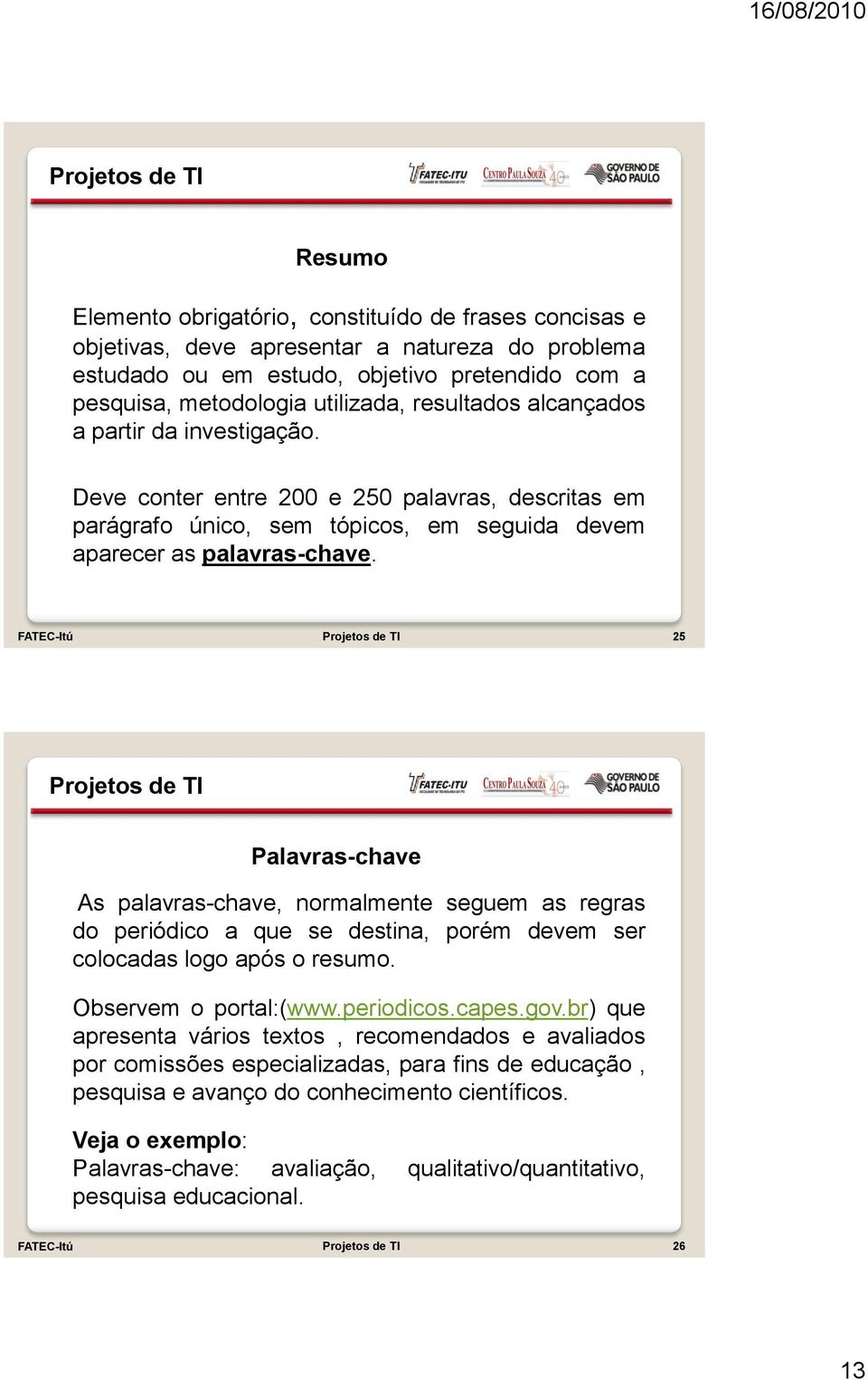 FATEC-Itú 25 Palavras-chave As palavras-chave, normalmente seguem as regras do periódico a que se destina, porém devem ser colocadas logo após o resumo. Observem o portal:(www.periodicos.capes.gov.