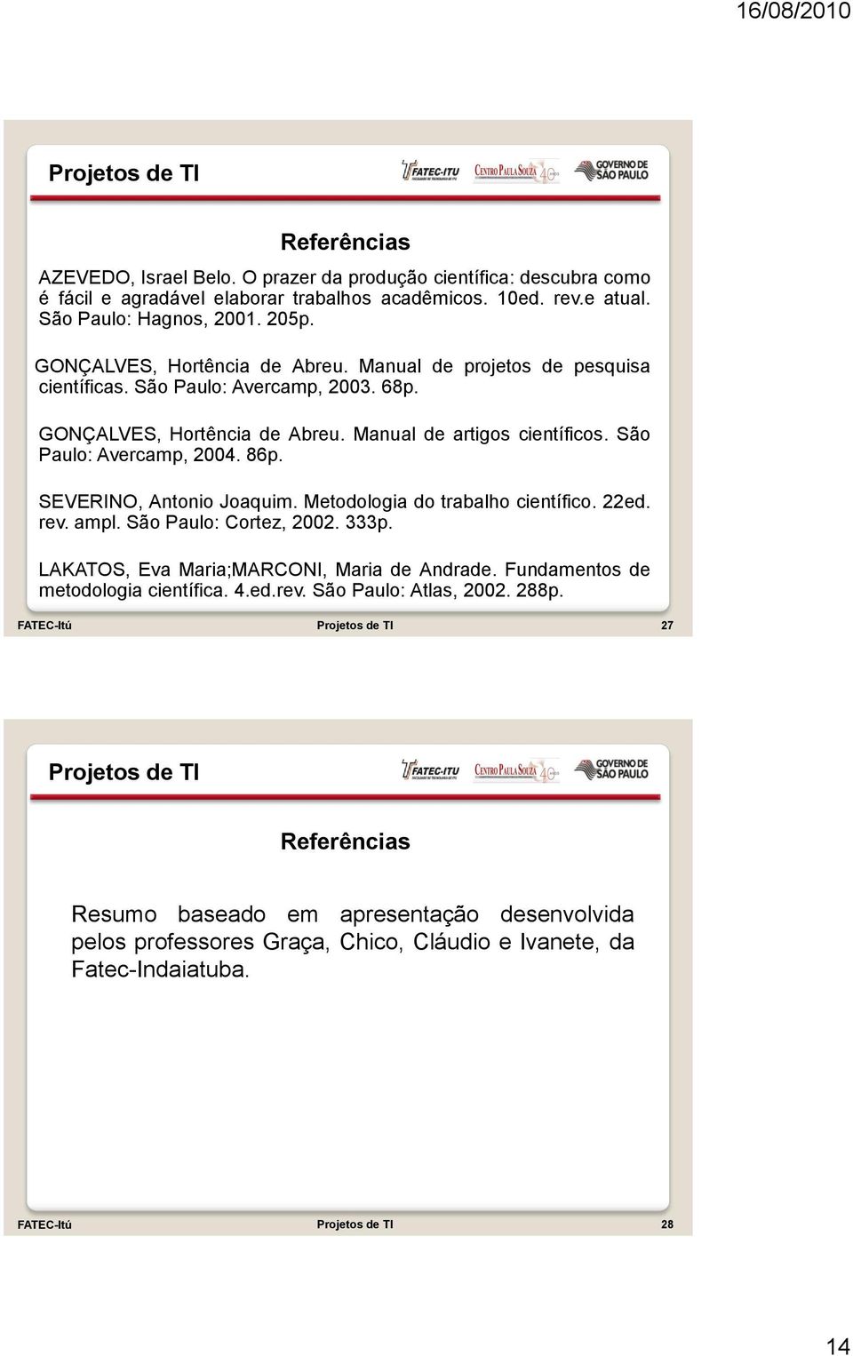 São Paulo: Avercamp, 2004. 86p. SEVERINO, Antonio Joaquim. Metodologia do trabalho científico. 22ed. rev. ampl. São Paulo: Cortez, 2002. 333p. LAKATOS, Eva Maria;MARCONI, Maria de Andrade.