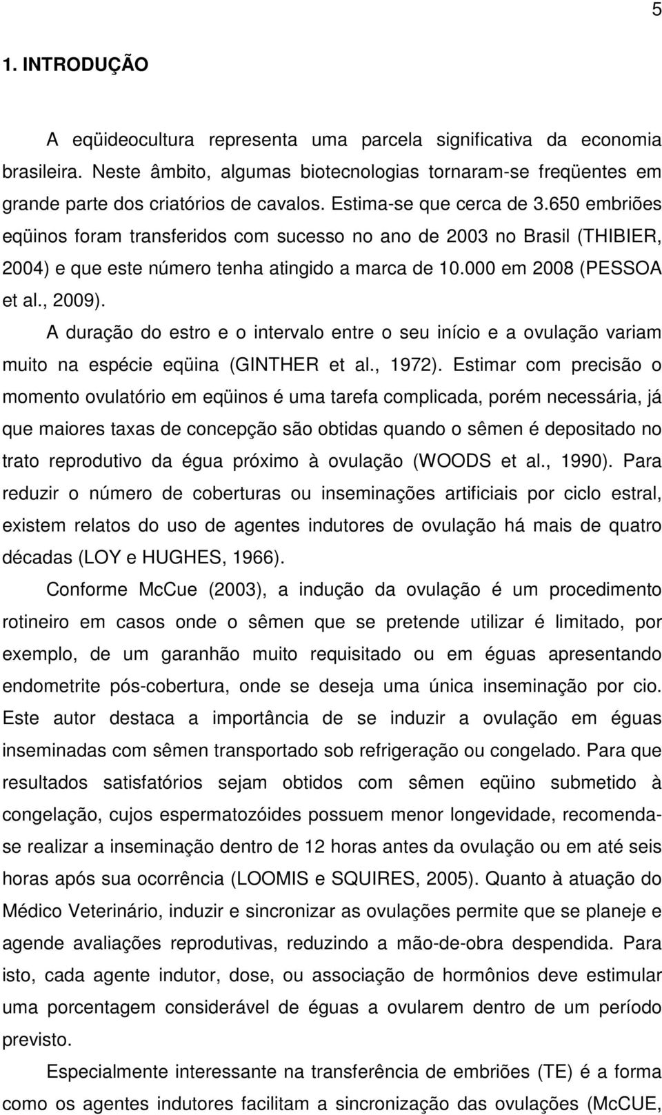 A duração do estro e o intervalo entre o seu início e a ovulação variam muito na espécie eqüina (GINTHER et al., 1972).