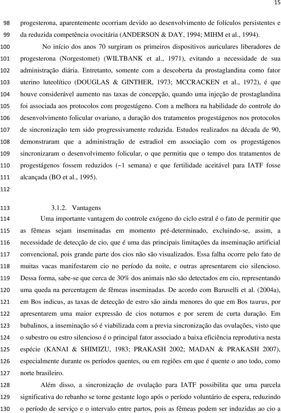 No início dos anos 70 surgiram os primeiros dispositivos auriculares liberadores de progesterona (Norgestomet) (WILTBANK et al., 1971), evitando a necessidade de sua administração diária.