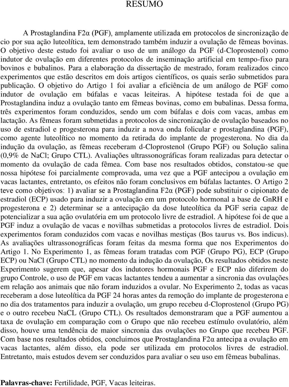 Para a elaboração da dissertação de mestrado, foram realizados cinco experimentos que estão descritos em dois artigos científicos, os quais serão submetidos para publicação.