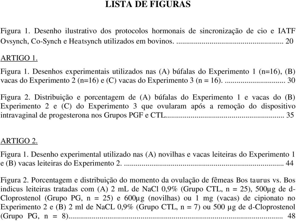 Distribuição e porcentagem de (A) búfalas do Experimento 1 e vacas do (B) Experimento 2 e (C) do Experimento 3 que ovularam após a remoção do dispositivo intravaginal de progesterona nos Grupos PGF e