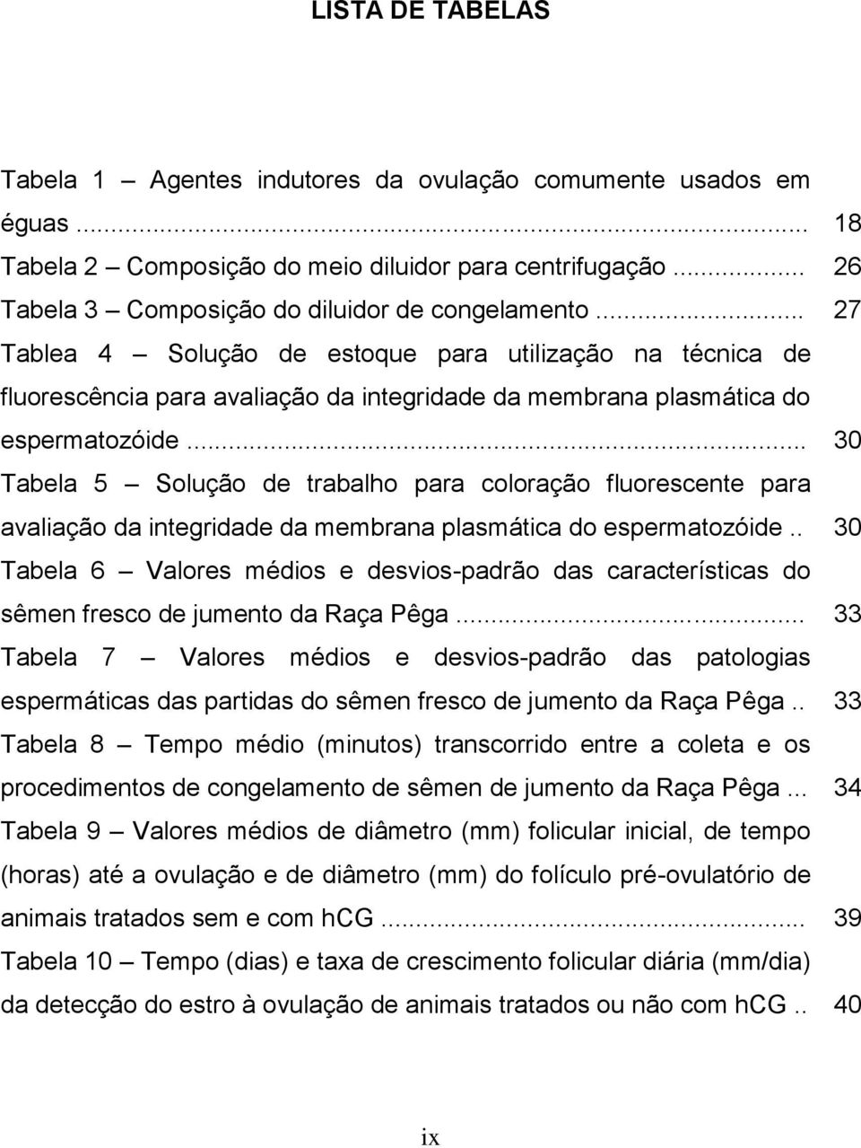 .. 30 Tabela 5 Solução de trabalho para coloração fluorescente para avaliação da integridade da membrana plasmática do espermatozóide.