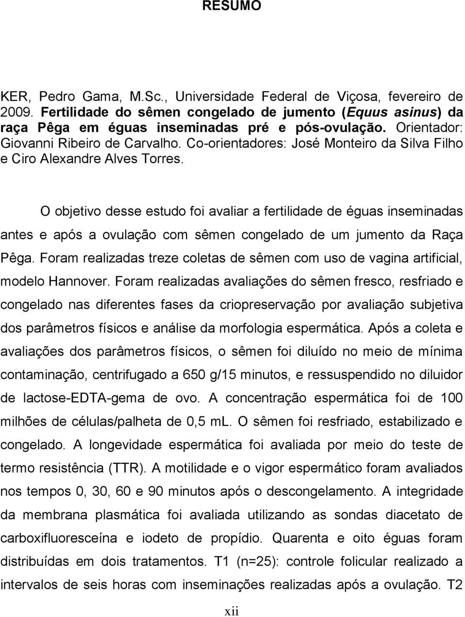 O objetivo desse estudo foi avaliar a fertilidade de éguas inseminadas antes e após a ovulação com sêmen congelado de um jumento da Raça Pêga.