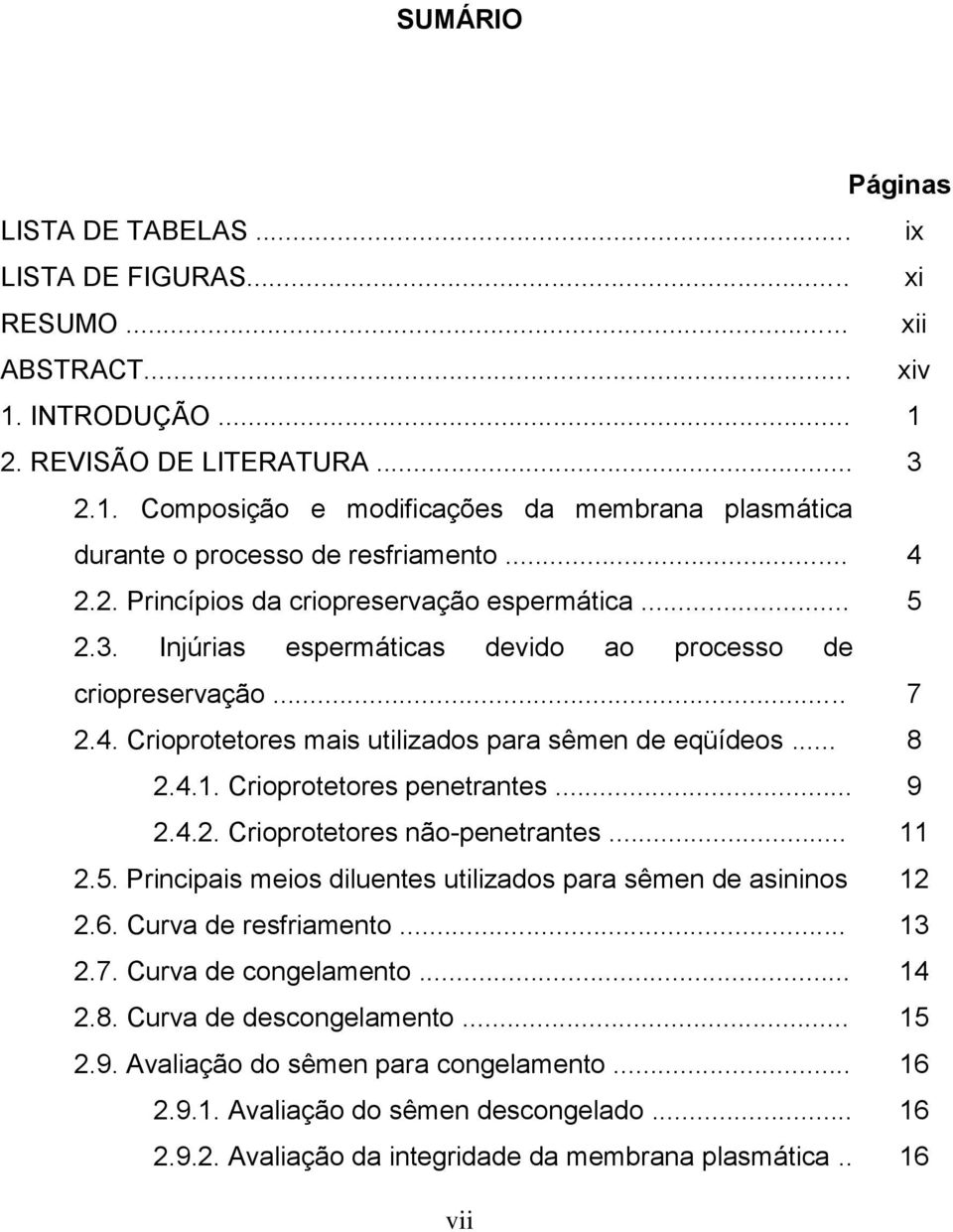 Crioprotetores penetrantes... 9 2.4.2. Crioprotetores não-penetrantes... 11 2.5. Principais meios diluentes utilizados para sêmen de asininos 12 2.6. Curva de resfriamento... 13 2.7.