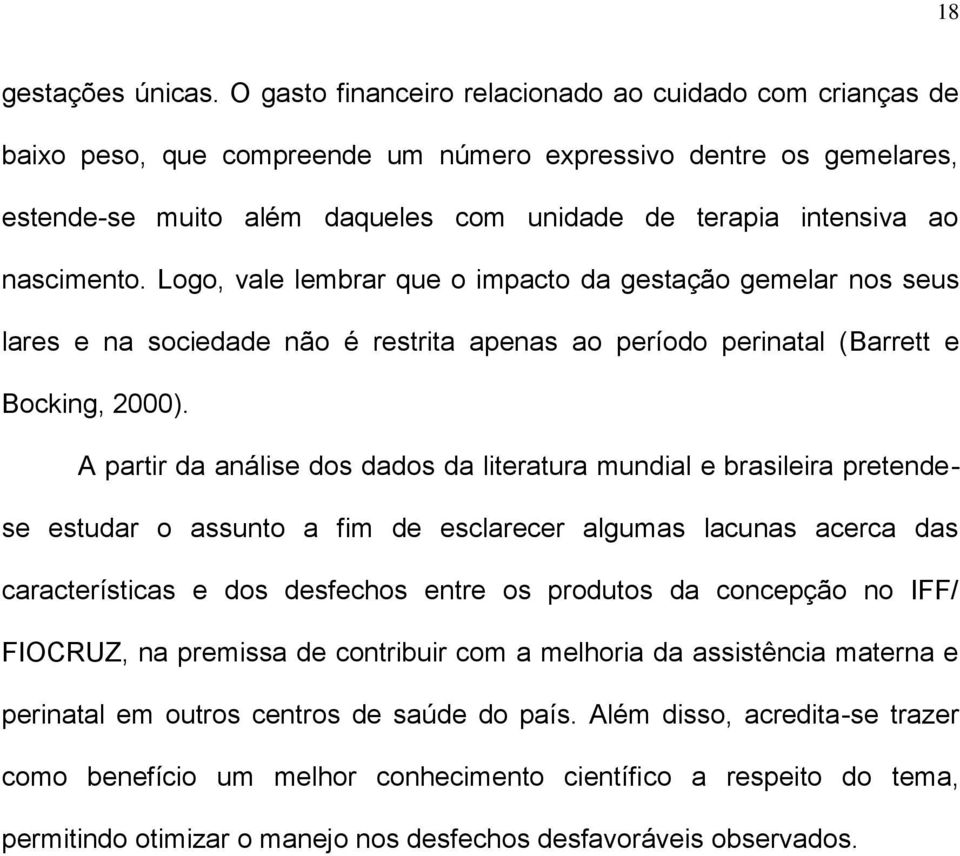 nascimento. Logo, vale lembrar que o impacto da gestação gemelar nos seus lares e na sociedade não é restrita apenas ao período perinatal (Barrett e Bocking, 2000).