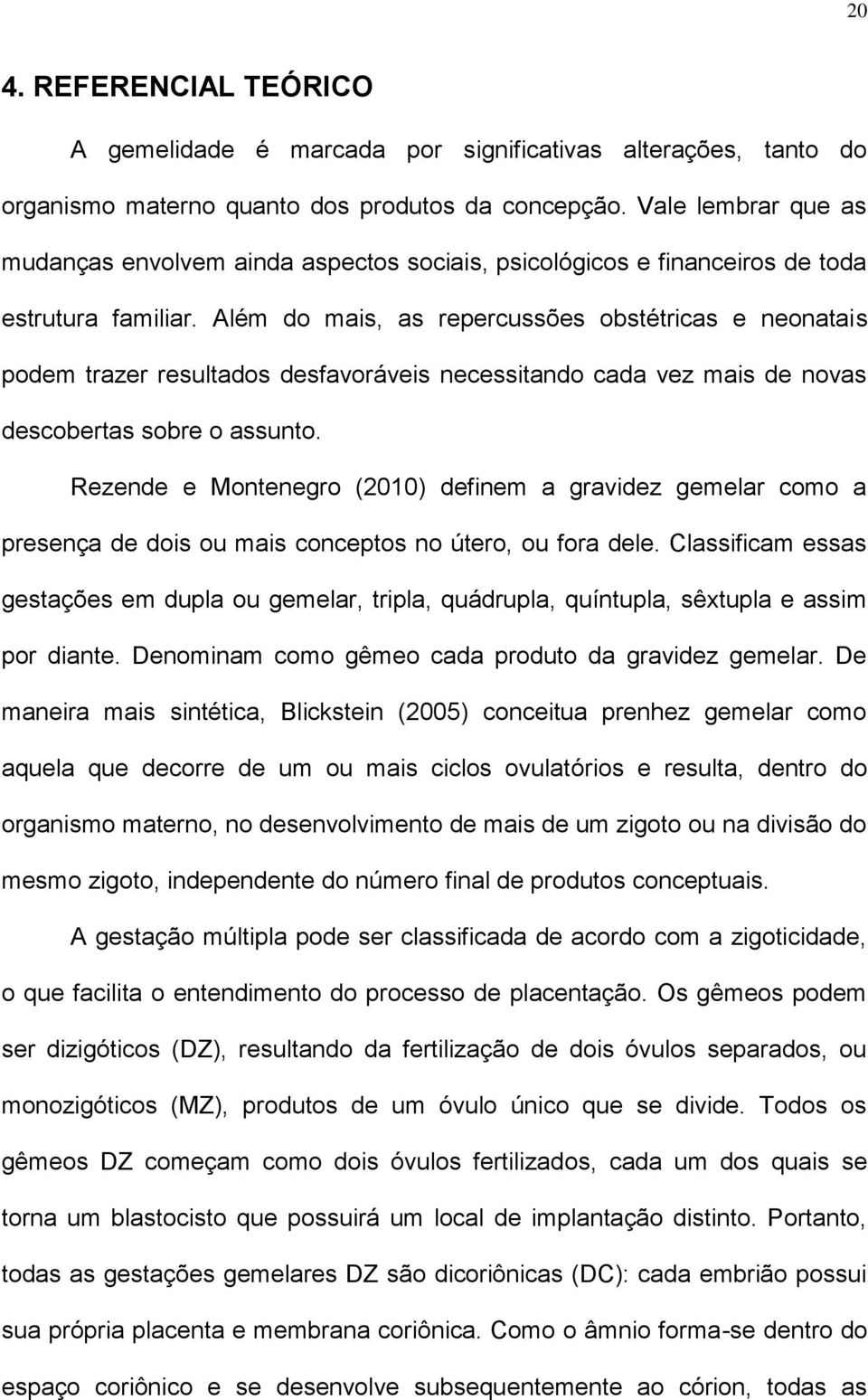 Além do mais, as repercussões obstétricas e neonatais podem trazer resultados desfavoráveis necessitando cada vez mais de novas descobertas sobre o assunto.