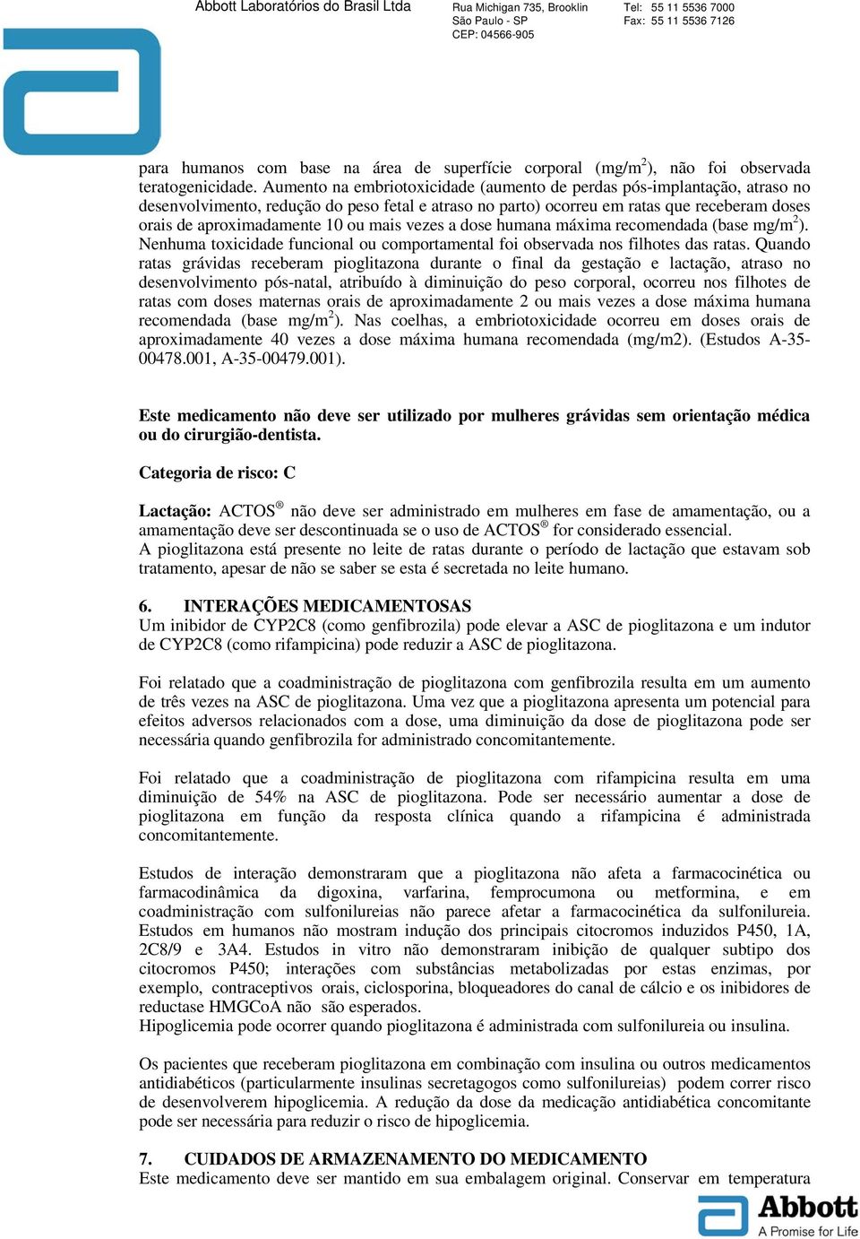 mais vezes a dose humana máxima recomendada (base mg/m 2 ). Nenhuma toxicidade funcional ou comportamental foi observada nos filhotes das ratas.