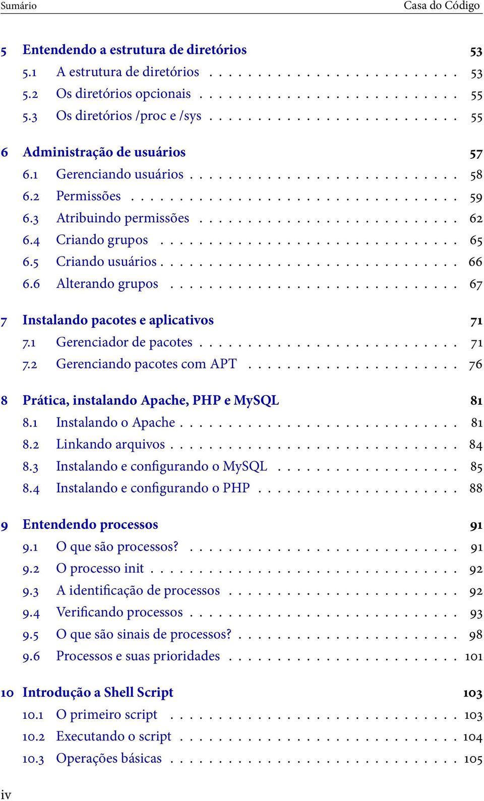 3 Atribuindo permissões........................... 62 6.4 Criando grupos............................... 65 6.5 Criando usuários............................... 66 6.6 Alterando grupos.