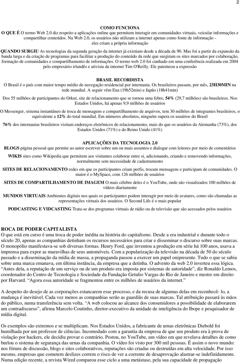 Mas foi a partir da expansão da banda larga e da criação de programas para facilitar a produção do conteúdo da rede que surgiram os sites marcados por colaboração, formação de comunidades e