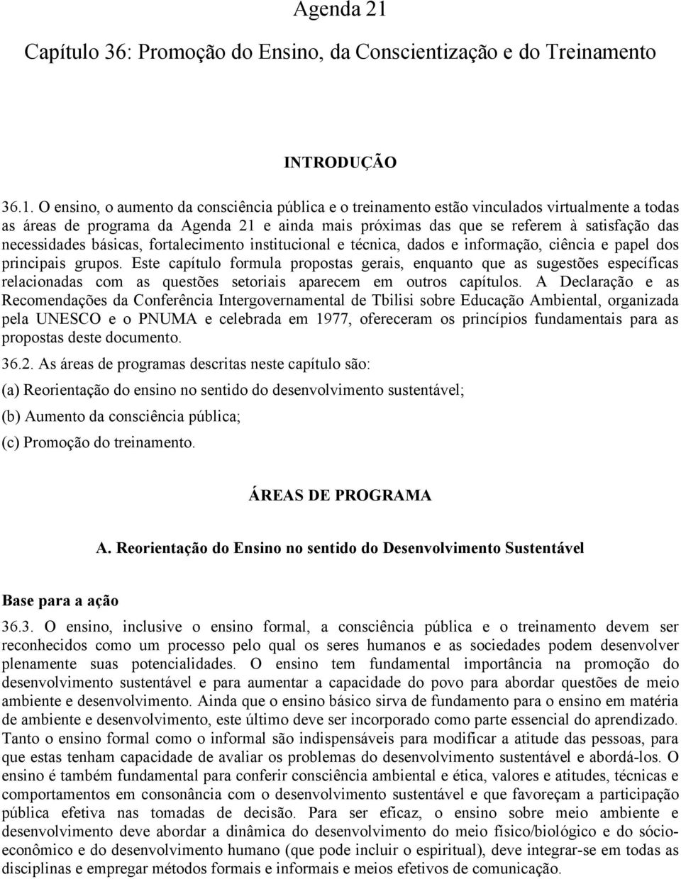 O ensino, o aumento da consciência pública e o treinamento estão vinculados virtualmente a todas as áreas de programa da e ainda mais próximas das que se referem à satisfação das necessidades