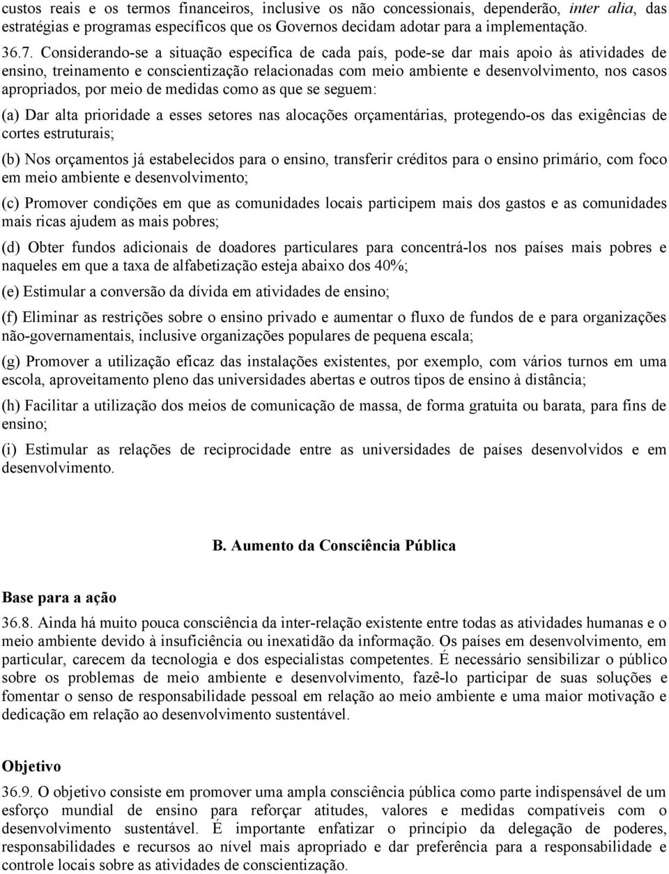 apropriados, por meio de medidas como as que se seguem: (a) Dar alta prioridade a esses setores nas alocações orçamentárias, protegendo-os das exigências de cortes estruturais; (b) Nos orçamentos já