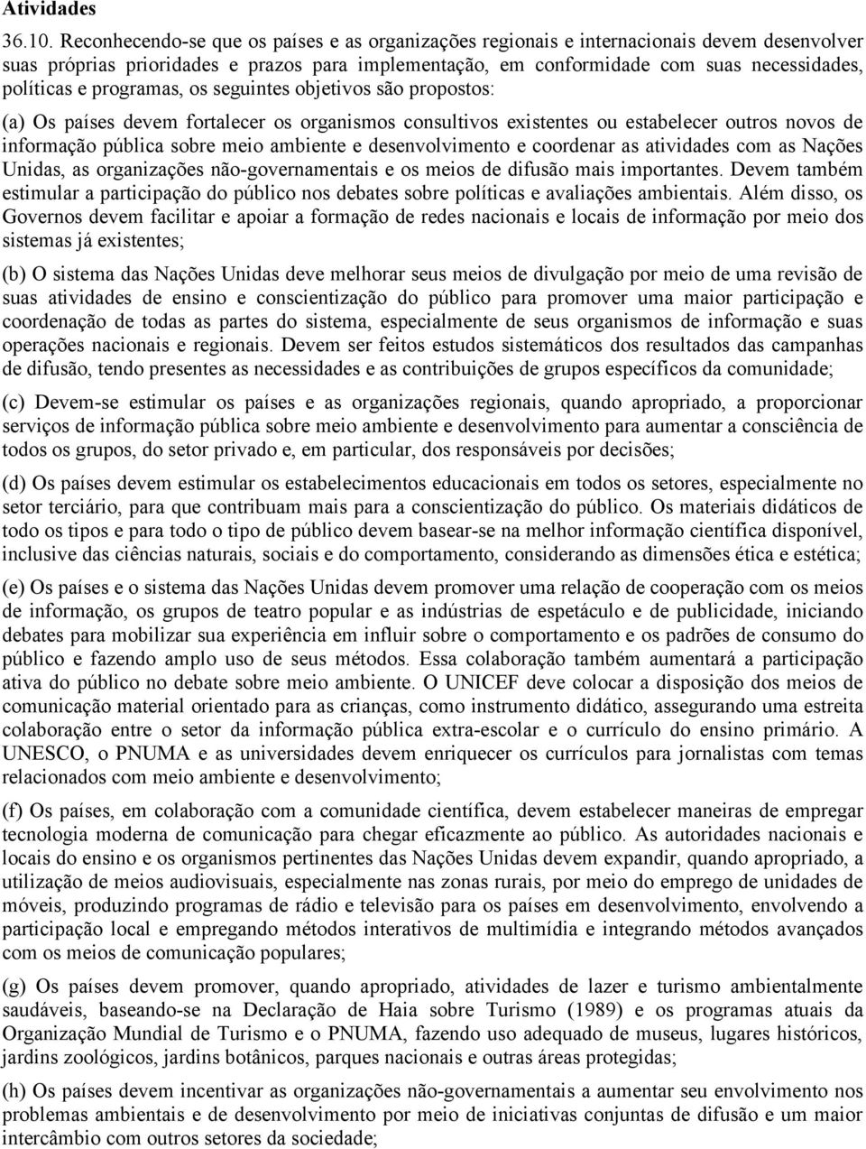 programas, os seguintes objetivos são propostos: (a) Os países devem fortalecer os organismos consultivos existentes ou estabelecer outros novos de informação pública sobre meio ambiente e