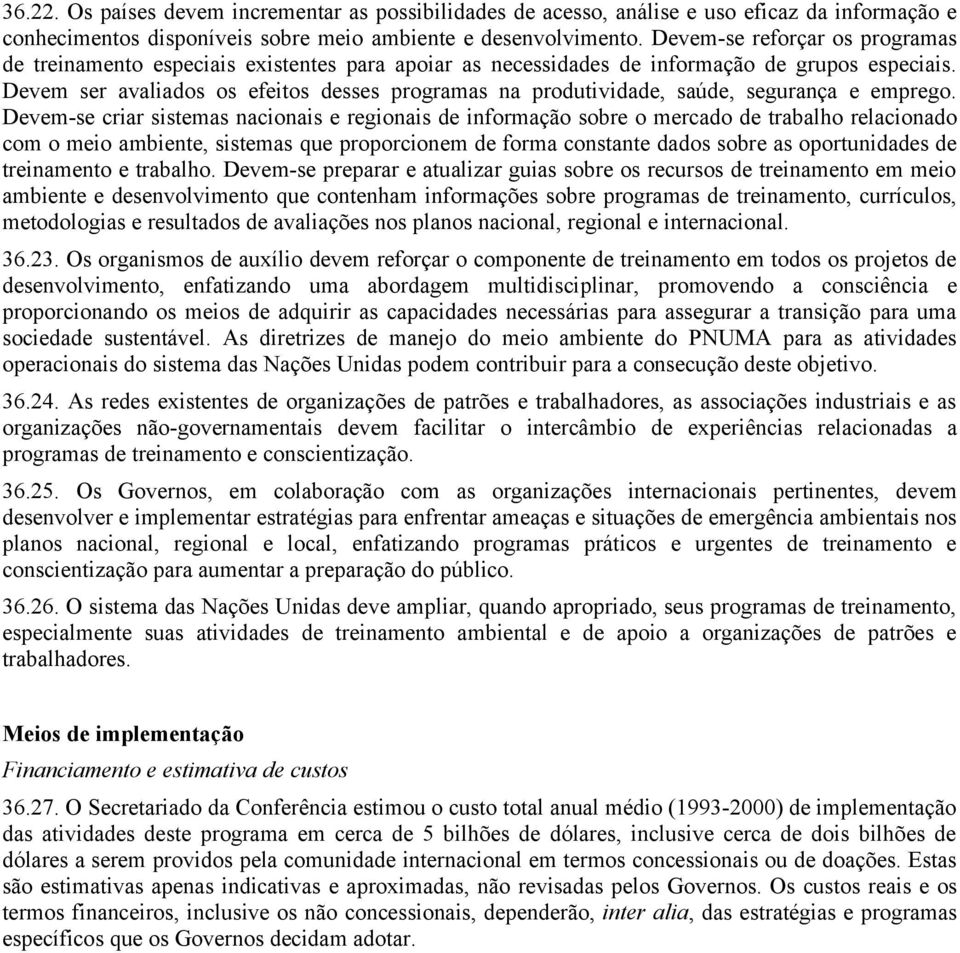 Devem ser avaliados os efeitos desses programas na produtividade, saúde, segurança e emprego.