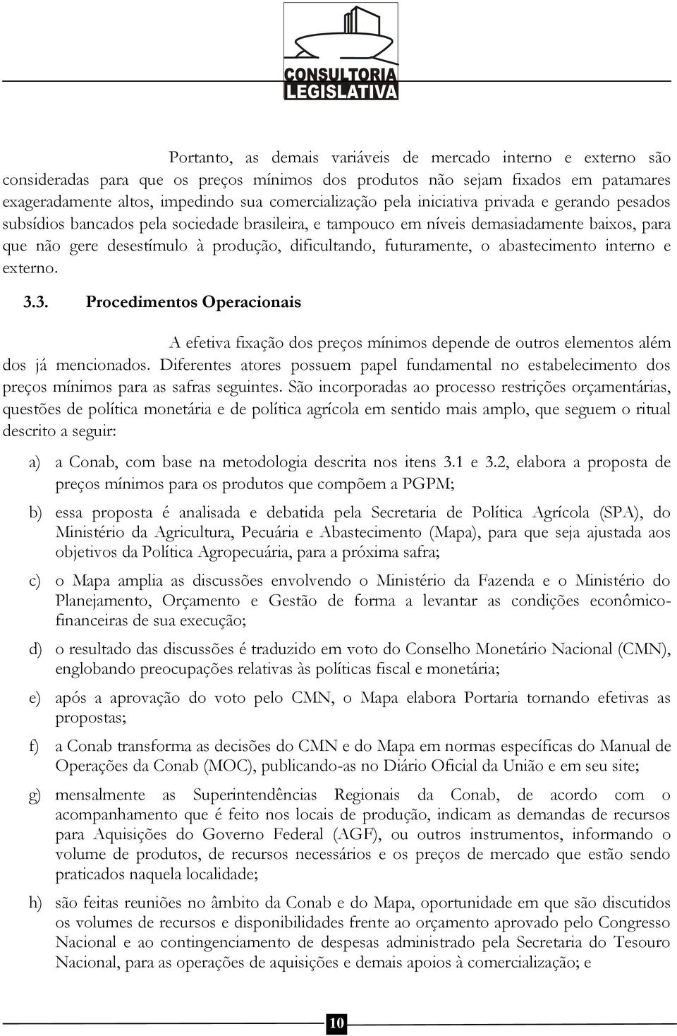 futuramente, o abastecimento interno e externo. 3.3. Procedimentos Operacionais A efetiva fixação dos preços mínimos depende de outros elementos além dos já mencionados.