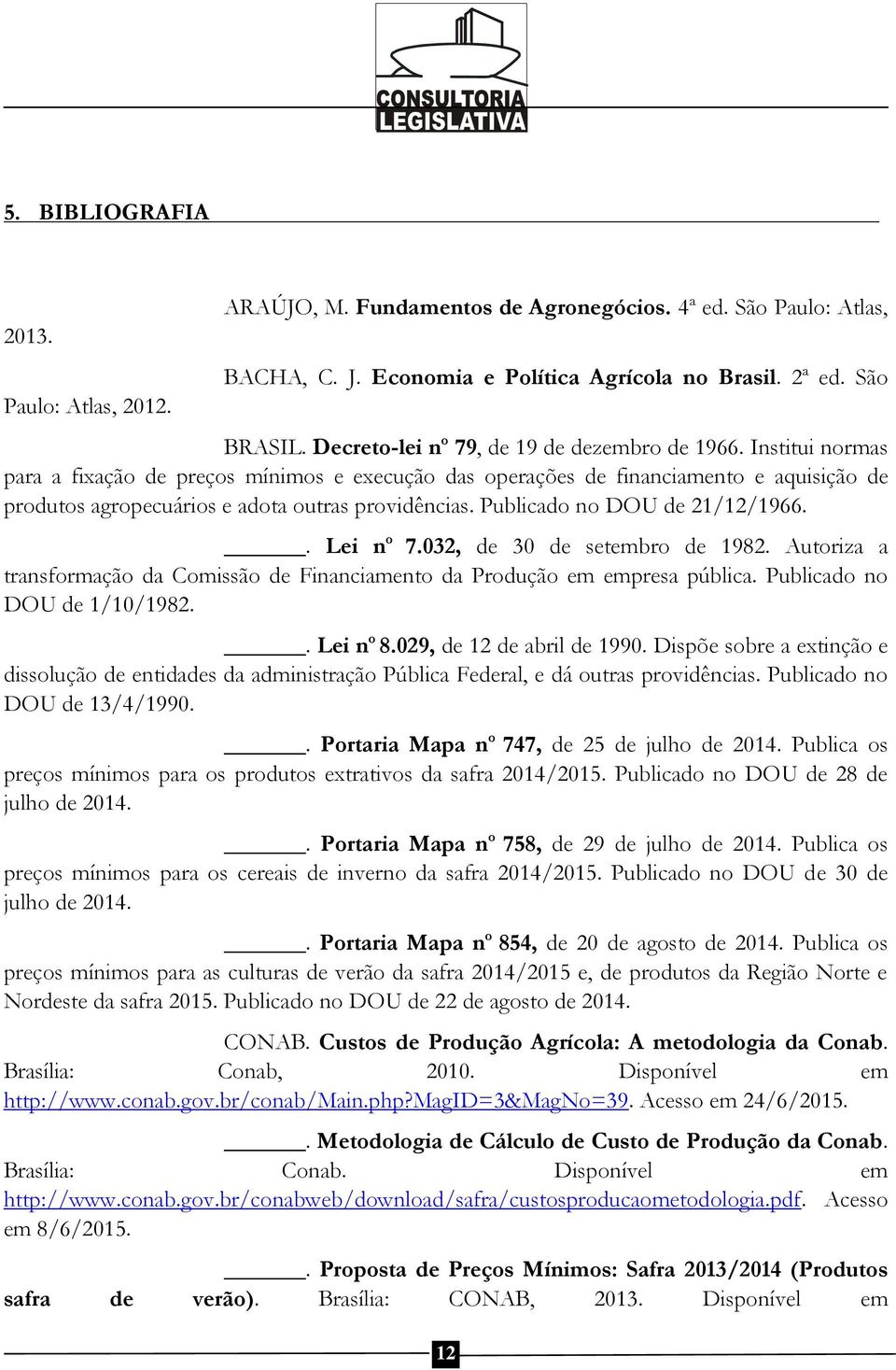 Institui normas para a fixação de preços mínimos e execução das operações de financiamento e aquisição de produtos agropecuários e adota outras providências. Publicado no DOU de 21/12/1966.. Lei n o 7.