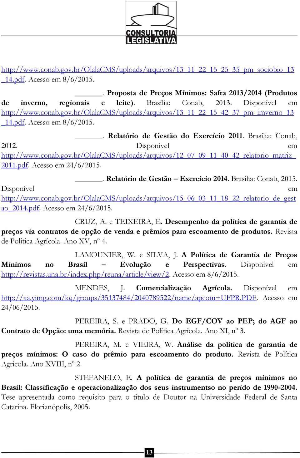 Brasília: Conab, 2012. Disponível em http://www.conab.gov.br/olalacms/uploads/arquivos/12_07_09_11_40_42_relatorio_matriz_ 2011.pdf. Acesso em 24/6/2015.. Relatório de Gestão Exercício 2014.