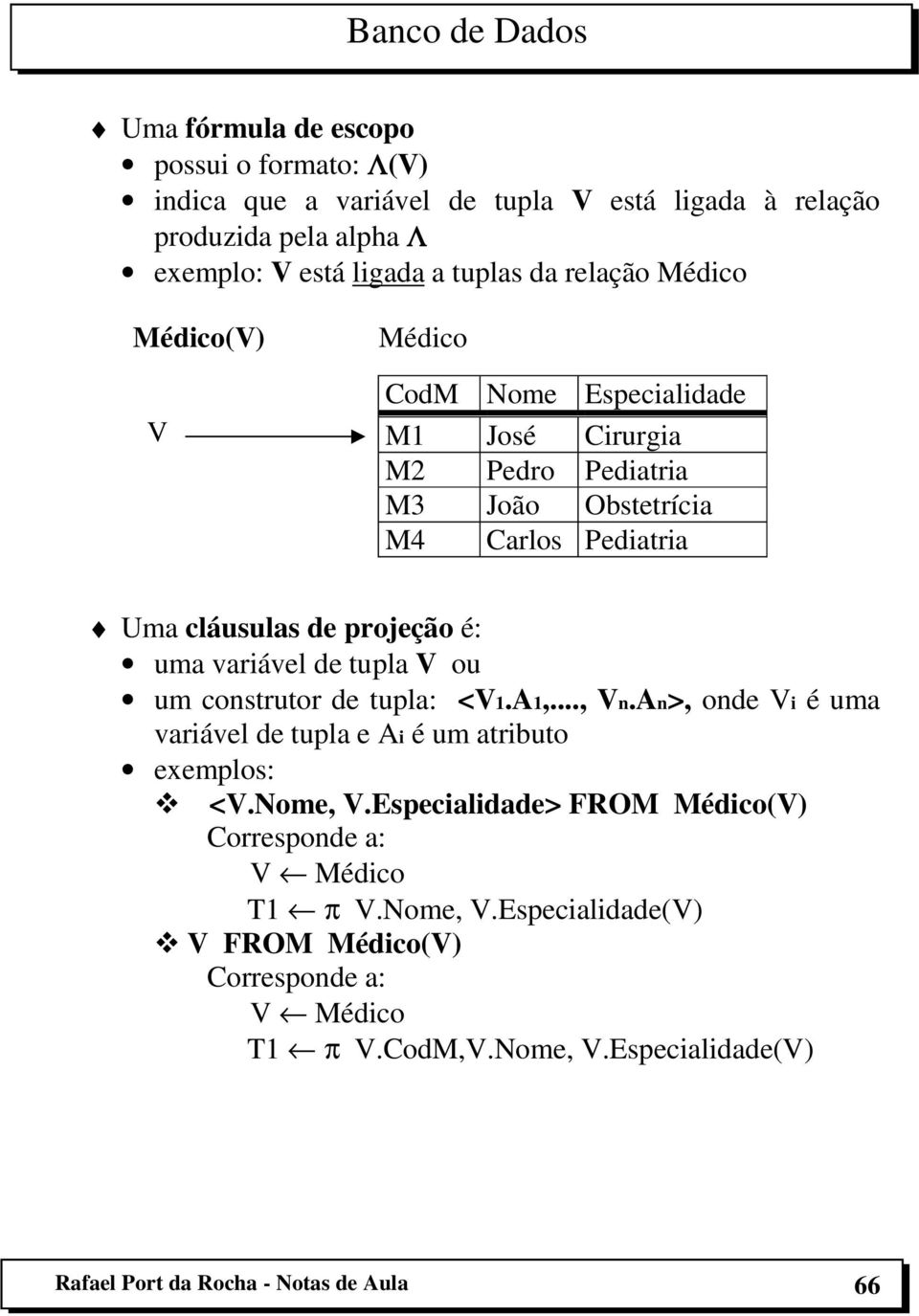 de tupla V ou um construtor de tupla: <V1.A1,..., Vn.An>, onde Vi é uma variável de tupla e Ai é um atributo exemplos: <V.Nome, V.