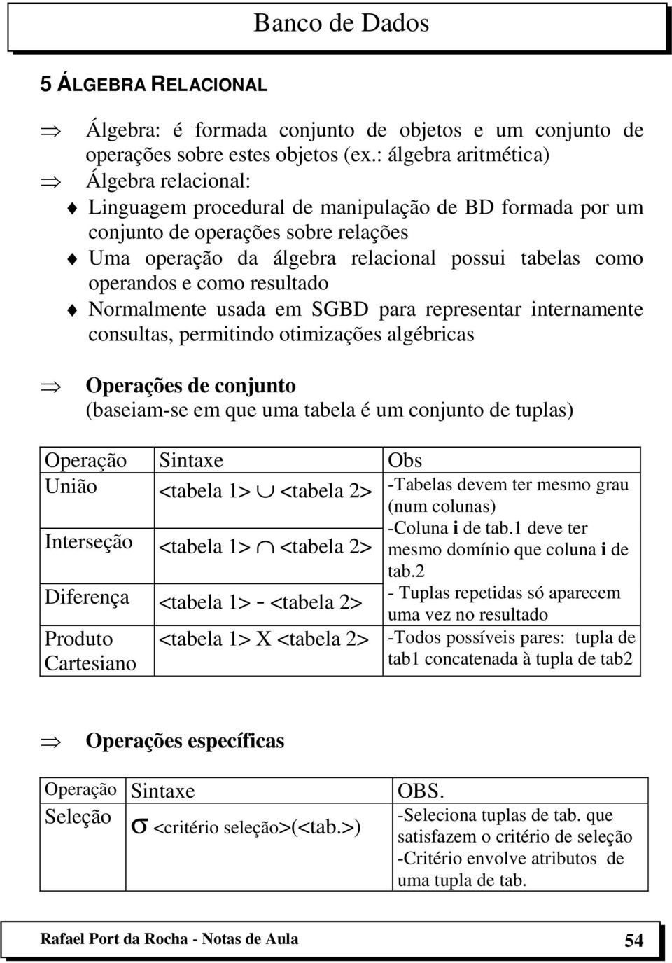 operandos e como resultado Normalmente usada em SGBD para representar internamente consultas, permitindo otimizações algébricas Operações de conjunto (baseiam-se em que uma tabela é um conjunto de