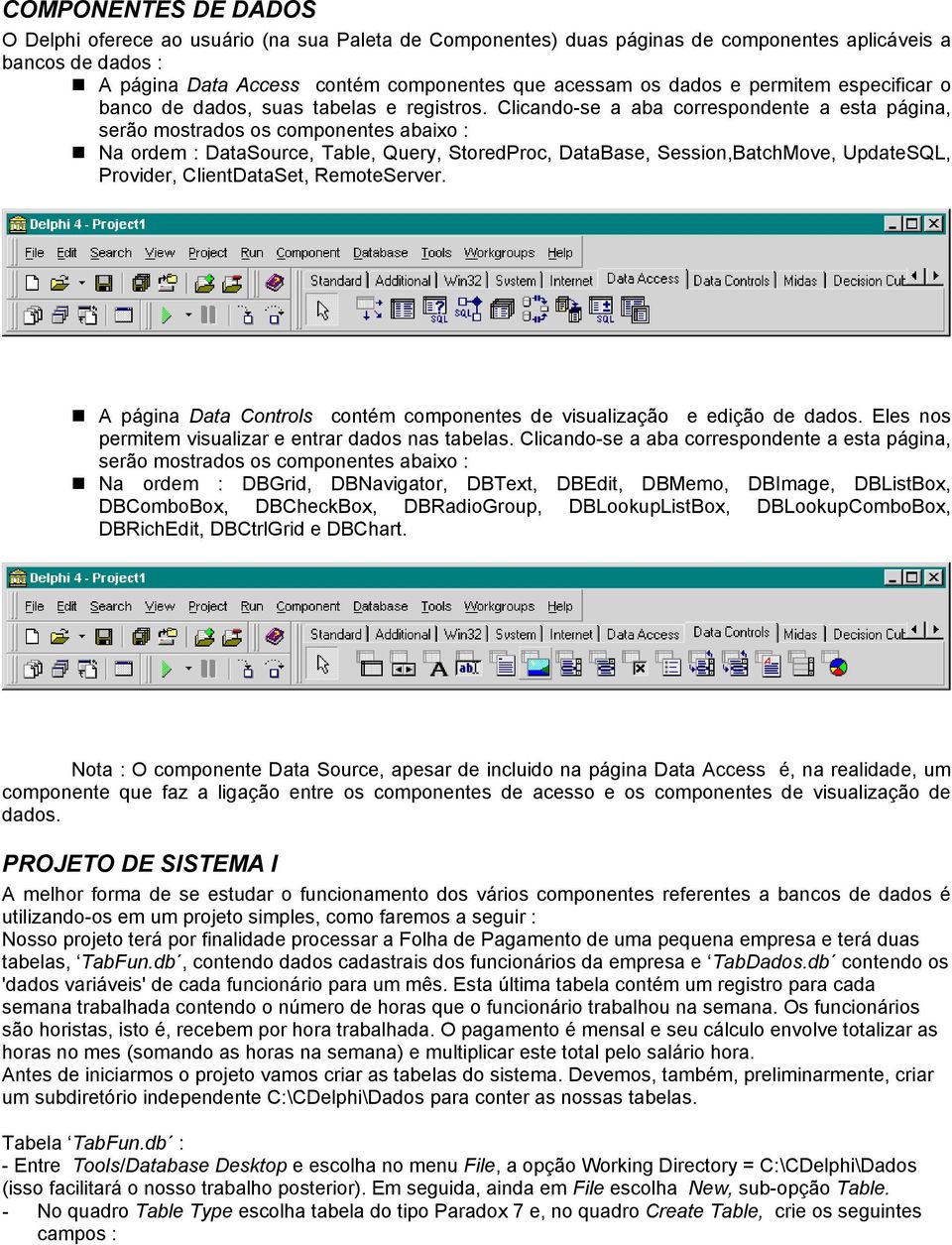 Clicando-se a aba correspondente a esta página, serão mostrados os componentes abaixo : Na ordem : DataSource, Table, Query, StoredProc, DataBase, Session,BatchMove, UpdateSQL, Provider,