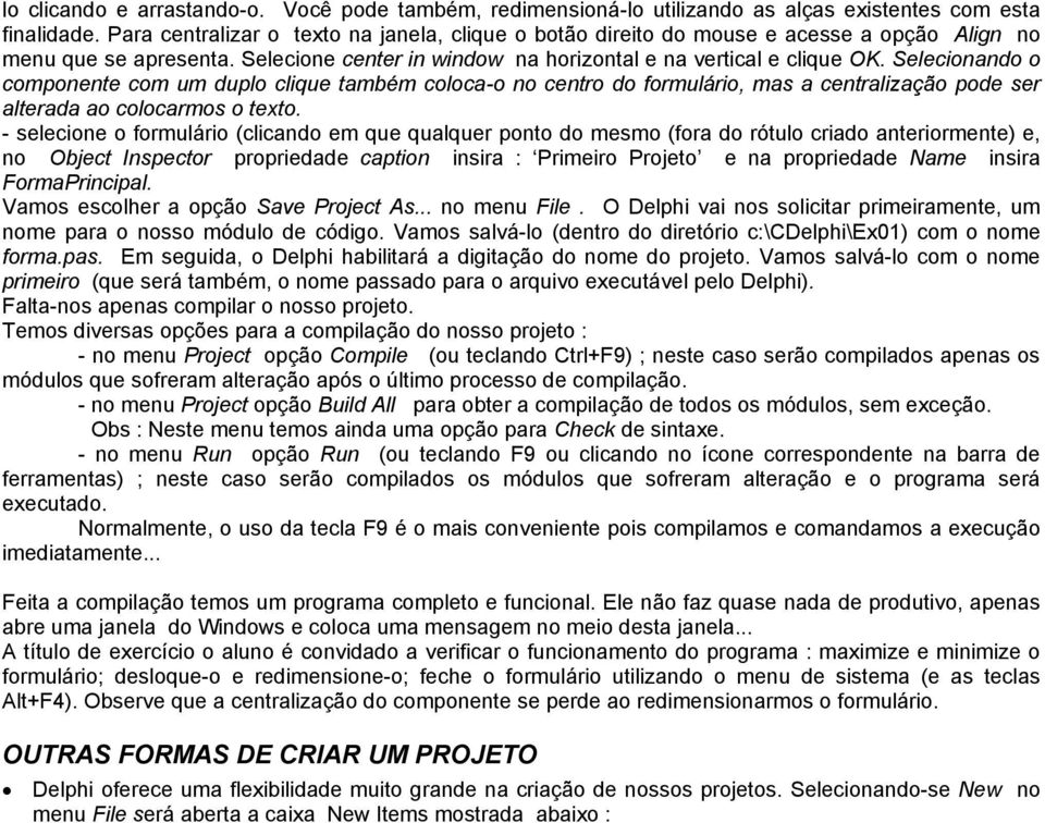 Selecionando o componente com um duplo clique também coloca-o no centro do formulário, mas a centralização pode ser alterada ao colocarmos o texto.