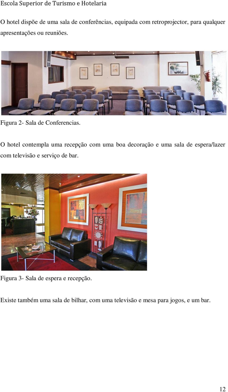 O hotel contempla uma recepção com uma boa decoração e uma sala de espera/lazer com televisão