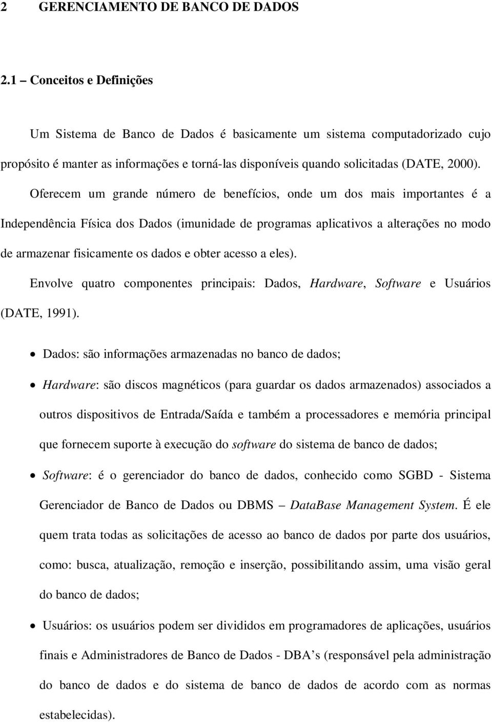 Oferecem um grande número de benefícios, onde um dos mais importantes é a Independência Física dos Dados (imunidade de programas aplicativos a alterações no modo de armazenar fisicamente os dados e