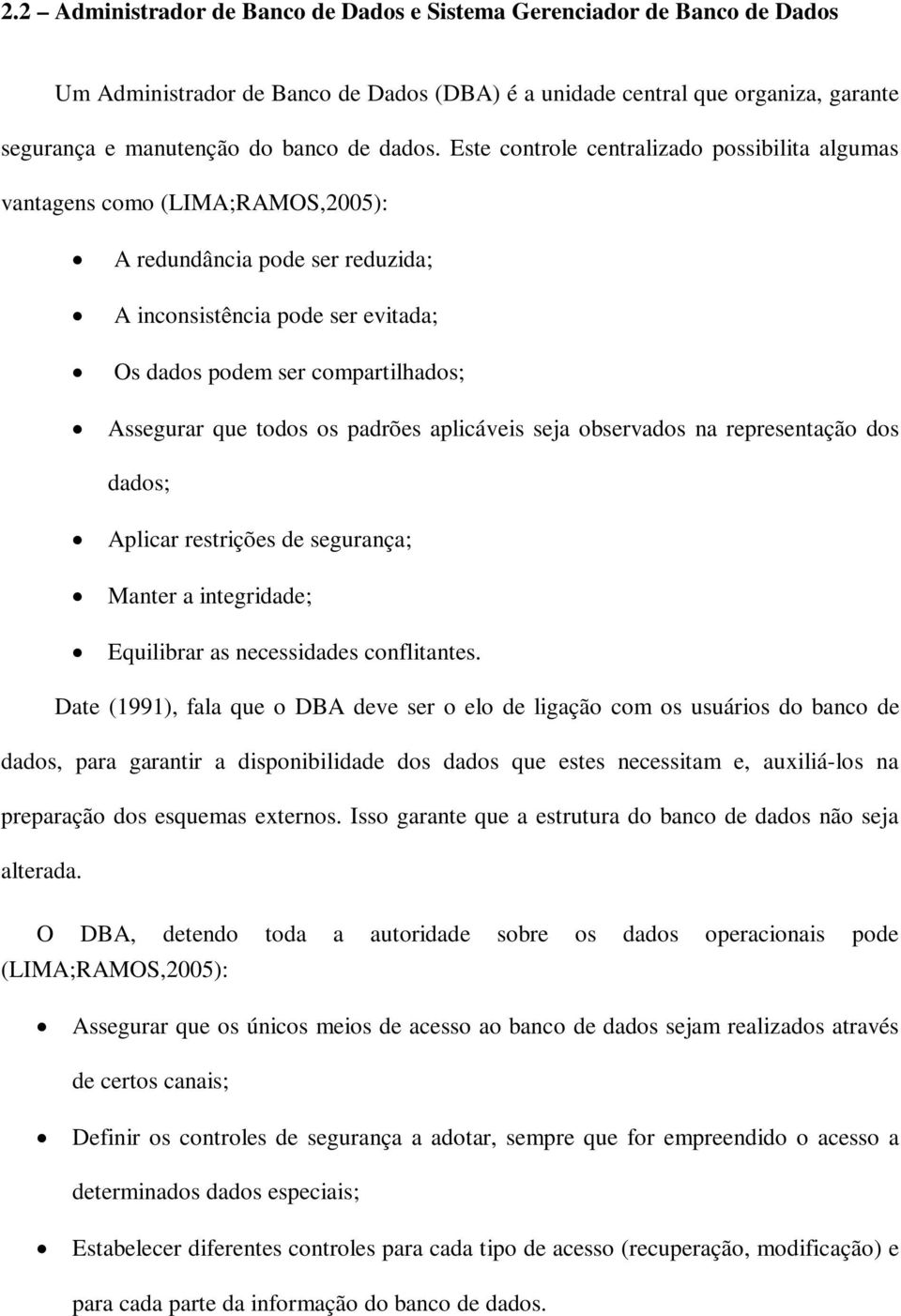 todos os padrões aplicáveis seja observados na representação dos dados; Aplicar restrições de segurança; Manter a integridade; Equilibrar as necessidades conflitantes.