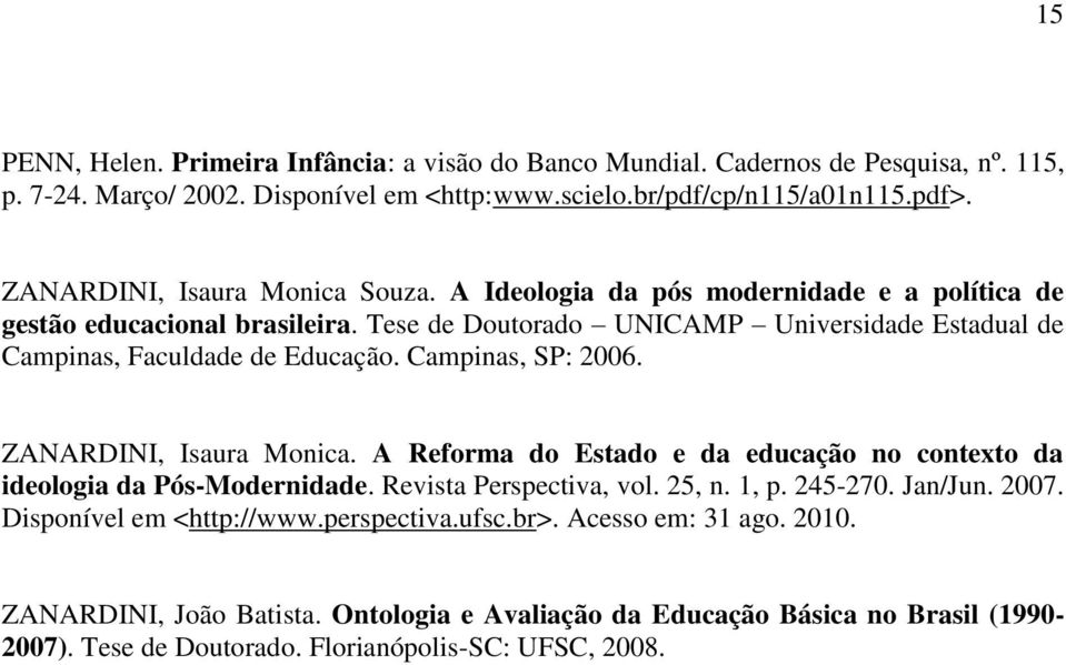 Tese de Doutorado UNICAMP Universidade Estadual de Campinas, Faculdade de Educação. Campinas, SP: 2006. ZANARDINI, Isaura Monica.