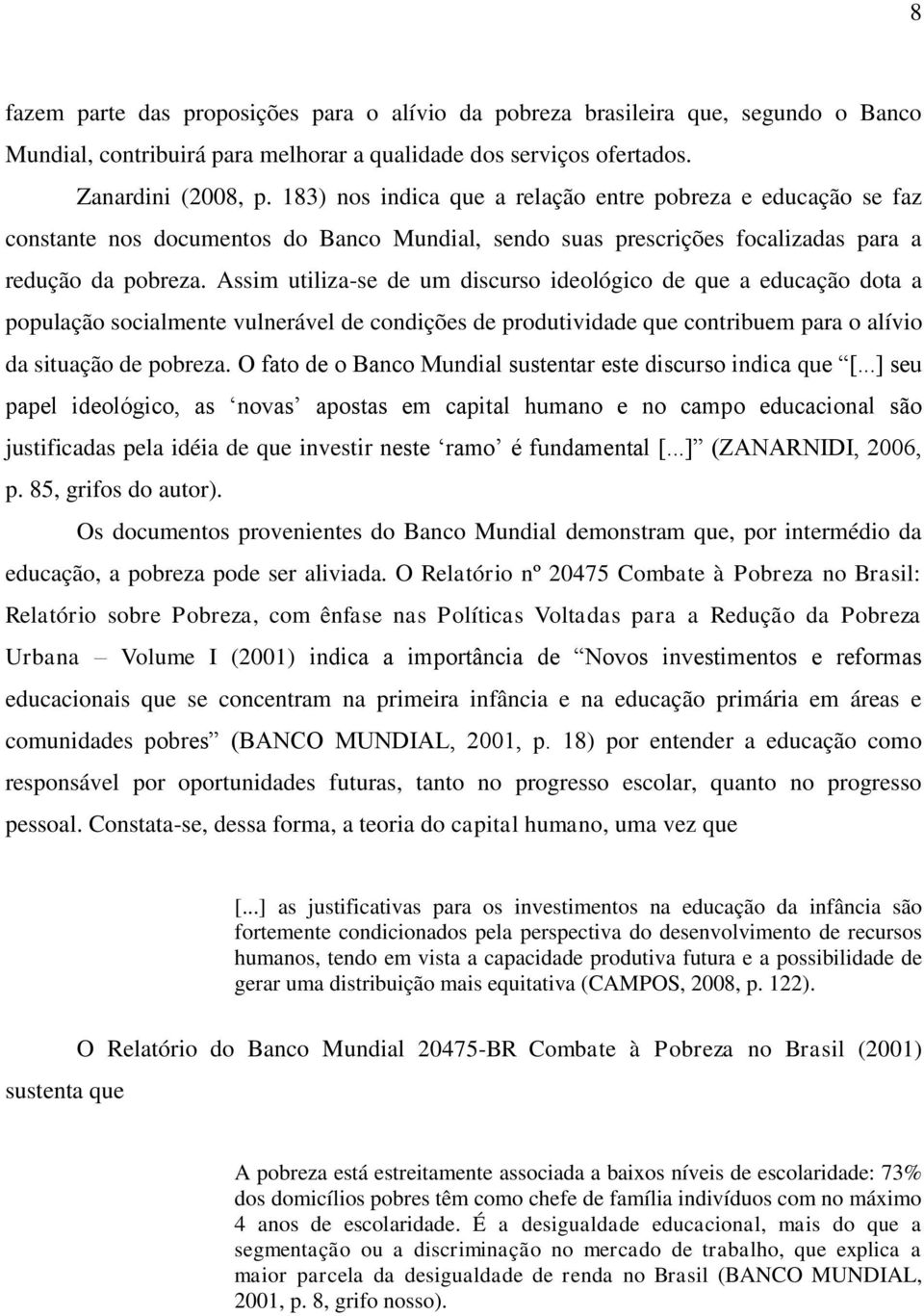 Assim utiliza-se de um discurso ideológico de que a educação dota a população socialmente vulnerável de condições de produtividade que contribuem para o alívio da situação de pobreza.