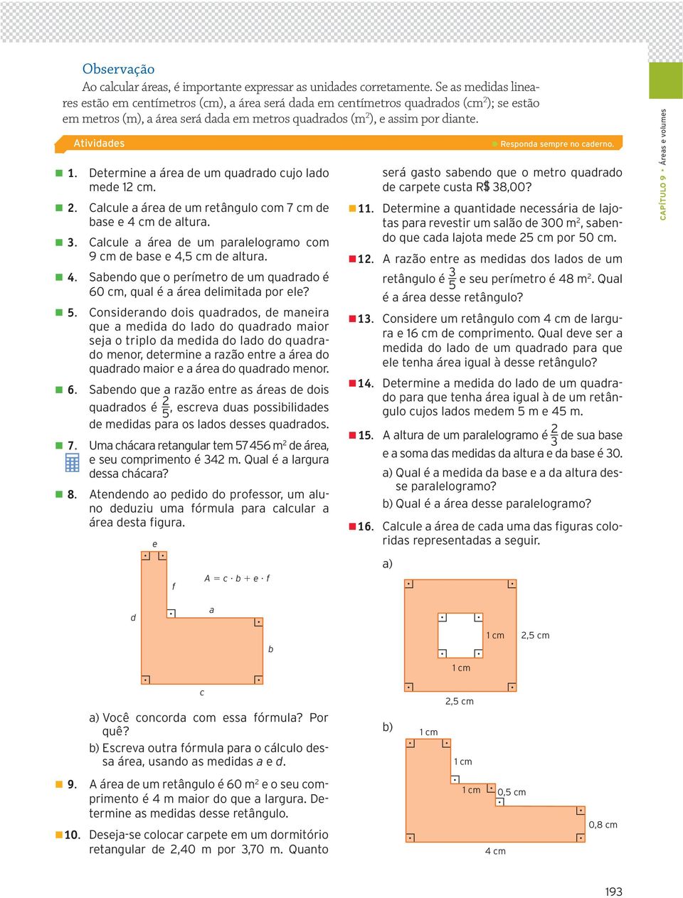 Determine áre de um qudrdo cujo ldo mede 12 cm. 2. Clcule áre de um retângulo com 7 cm de bse e de ltur. 3. Clcule áre de um prlelogrmo com 9 cm de bse e 4,