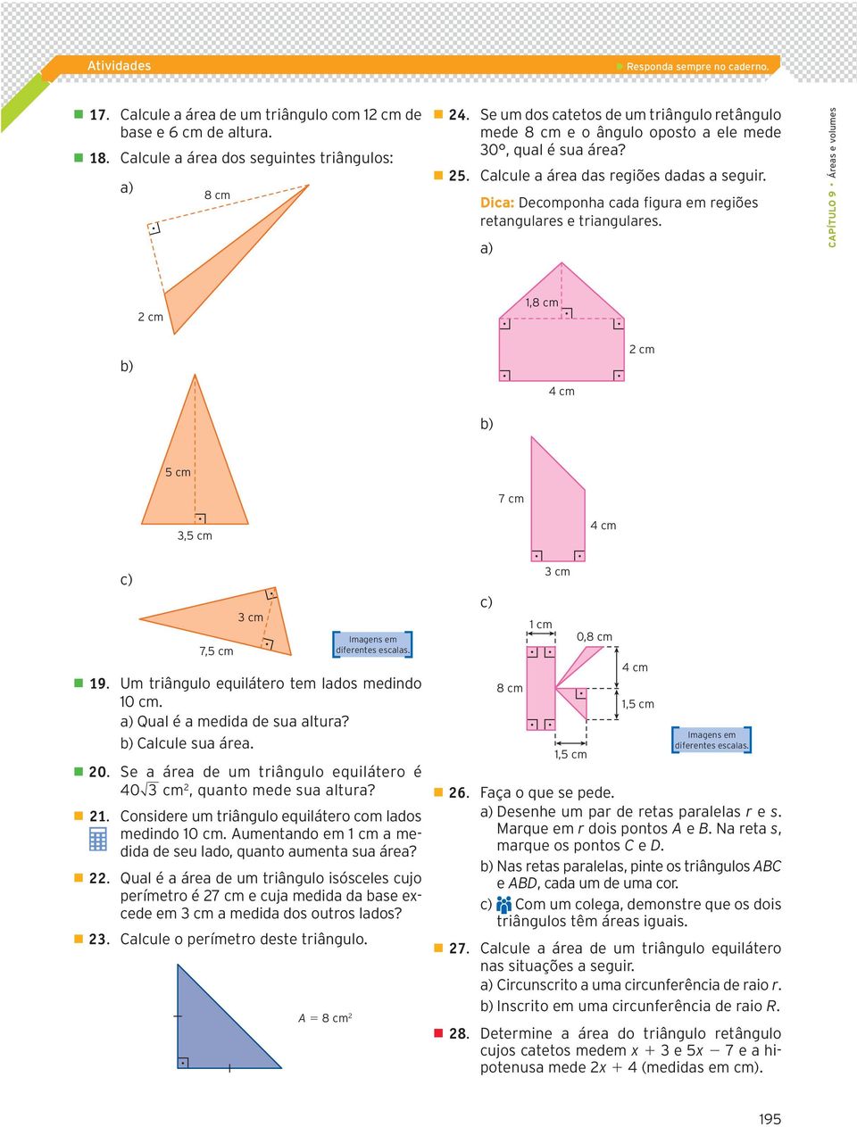 ) Cpítulo 9 Áres e volumes 2 cm 1,8 cm b) 2 cm b) 5 cm 7 cm 3,5 cm c) 7,5 cm 19. Um triângulo equilátero tem ldos medindo 10 cm. ) Qul é medid de su ltur? b) Clcule su áre. 20.