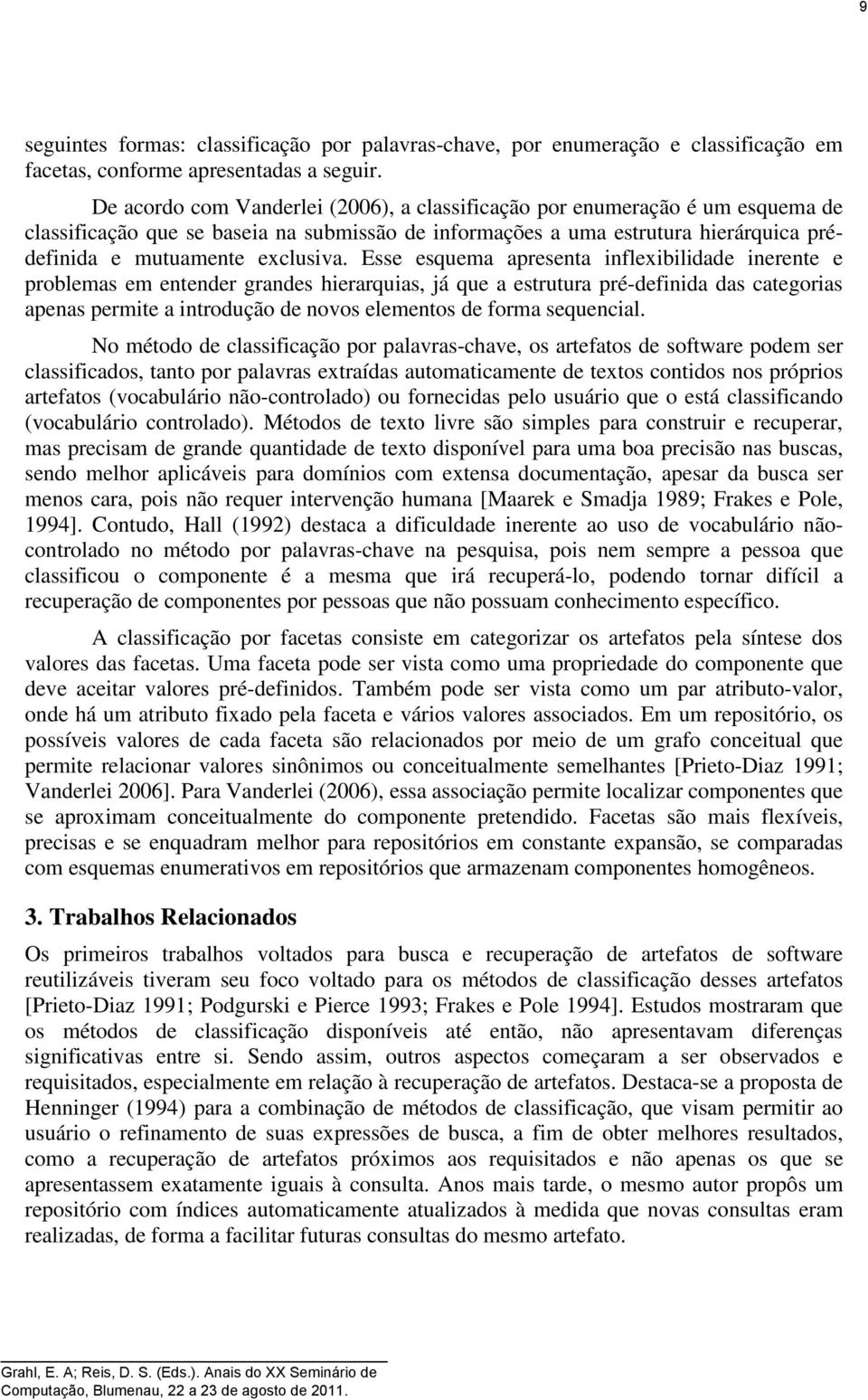 Esse esquema apresenta inflexibilidade inerente e problemas em entender grandes hierarquias, já que a estrutura pré-definida das categorias apenas permite a introdução de novos elementos de forma