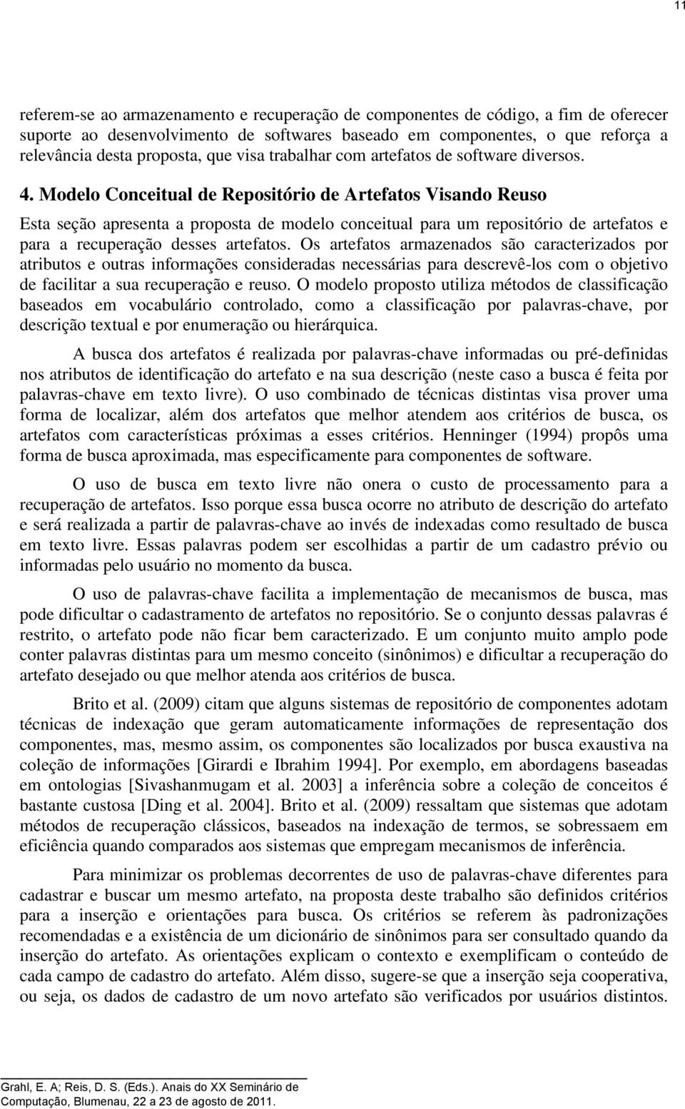 Modelo Conceitual de Repositório de Artefatos Visando Reuso Esta seção apresenta a proposta de modelo conceitual para um repositório de artefatos e para a recuperação desses artefatos.