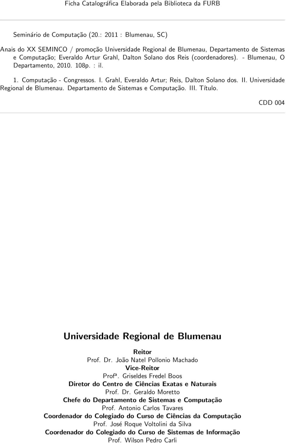 - Blumenau, O Departamento, 2010. 108p. : il. 1. Computação - Congressos. I. Grahl, Everaldo Artur; Reis, Dalton Solano dos. II. Universidade Regional de Blumenau.