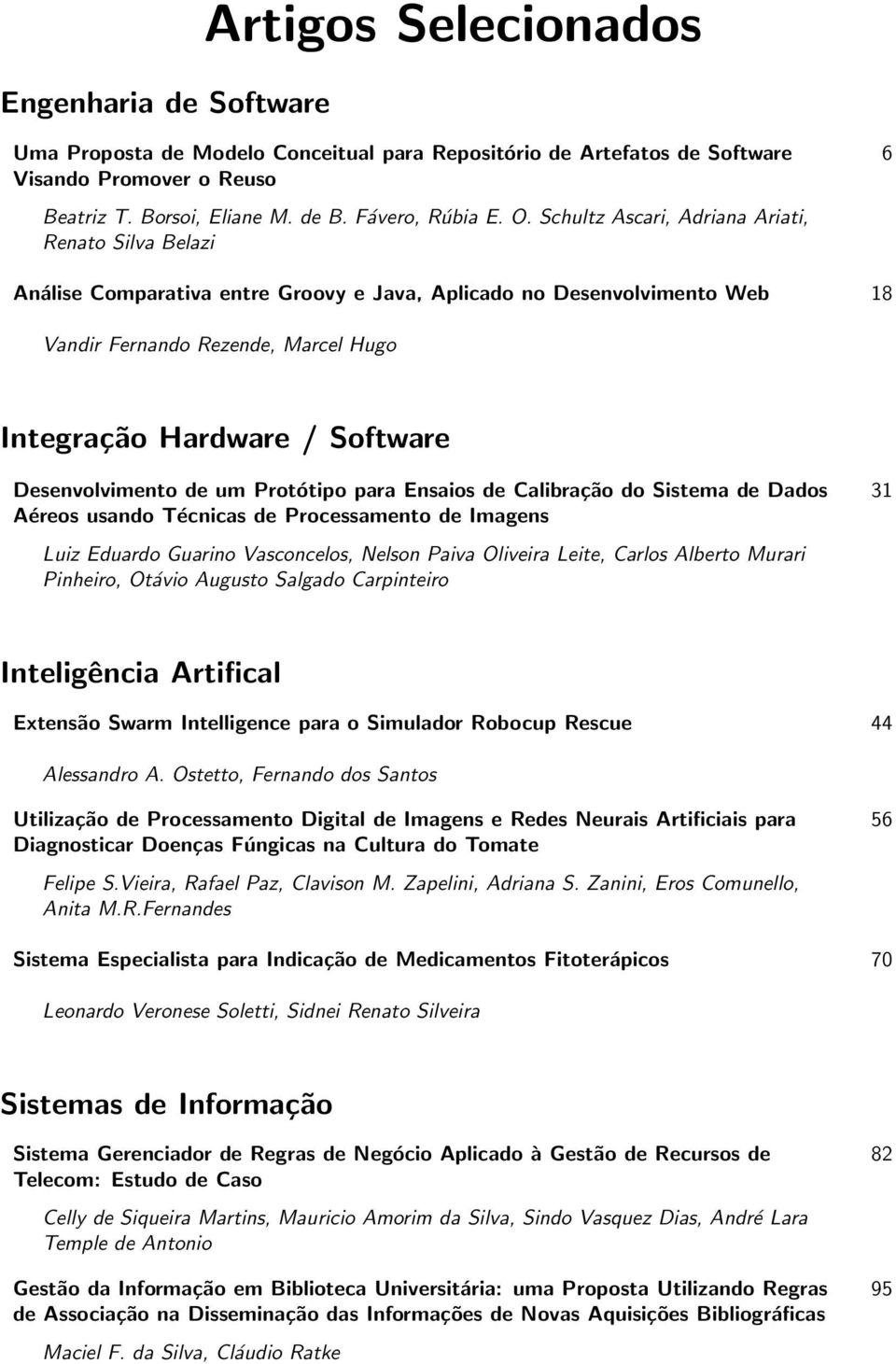 Desenvolvimento de um Protótipo para Ensaios de Calibração do Sistema de Dados Aéreos usando Técnicas de Processamento de Imagens Luiz Eduardo Guarino Vasconcelos, Nelson Paiva Oliveira Leite, Carlos