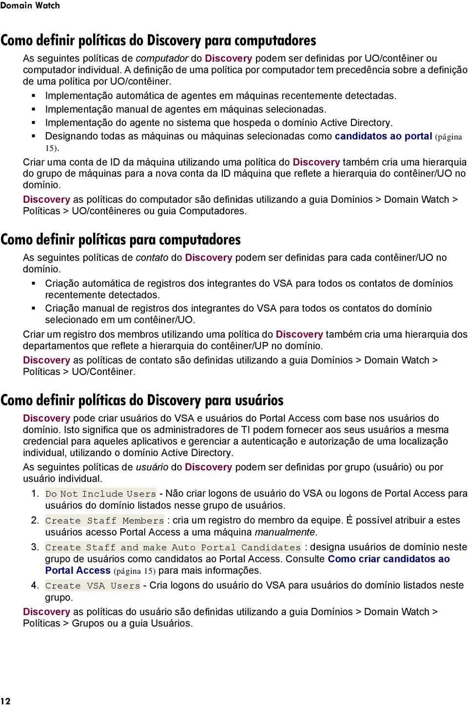 Implementação manual de agentes em máquinas selecionadas. Implementação do agente no sistema que hospeda o domínio Active Directory.