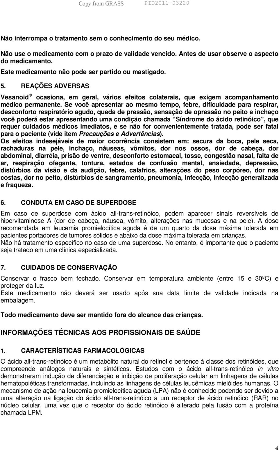 Se você apresentar ao mesmo tempo, febre, dificuldade para respirar, desconforto respiratório agudo, queda de pressão, sensação de opressão no peito e inchaço você poderá estar apresentando uma