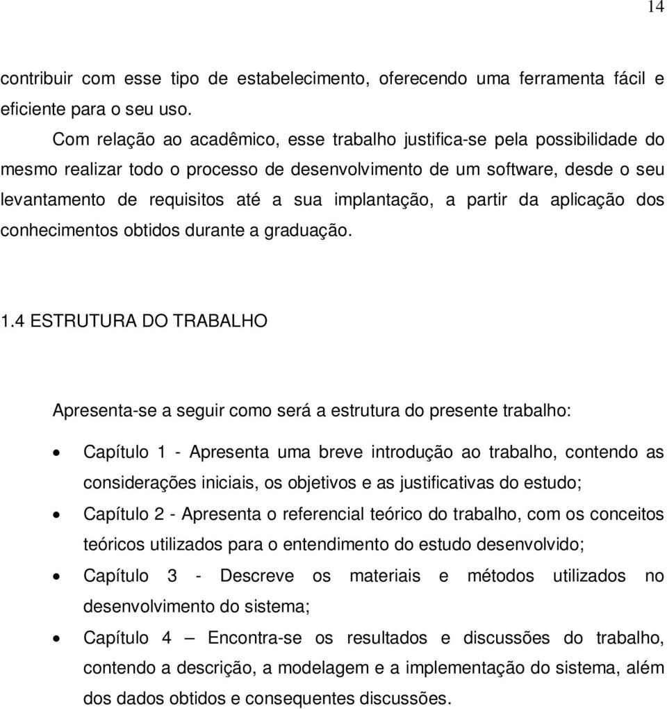 implantação, a partir da aplicação dos conhecimentos obtidos durante a graduação. 1.