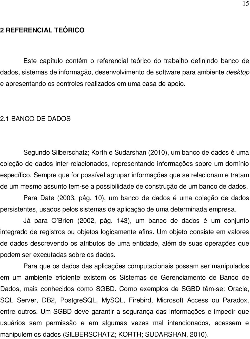 1 BANCO DE DADOS Segundo Silberschatz; Korth e Sudarshan (2010), um banco de dados é uma coleção de dados inter-relacionados, representando informações sobre um domínio específico.