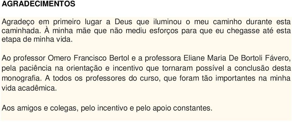 Ao professor Omero Francisco Bertol e a professora Eliane Maria De Bortoli Fávero, pela paciência na orientação e incentivo