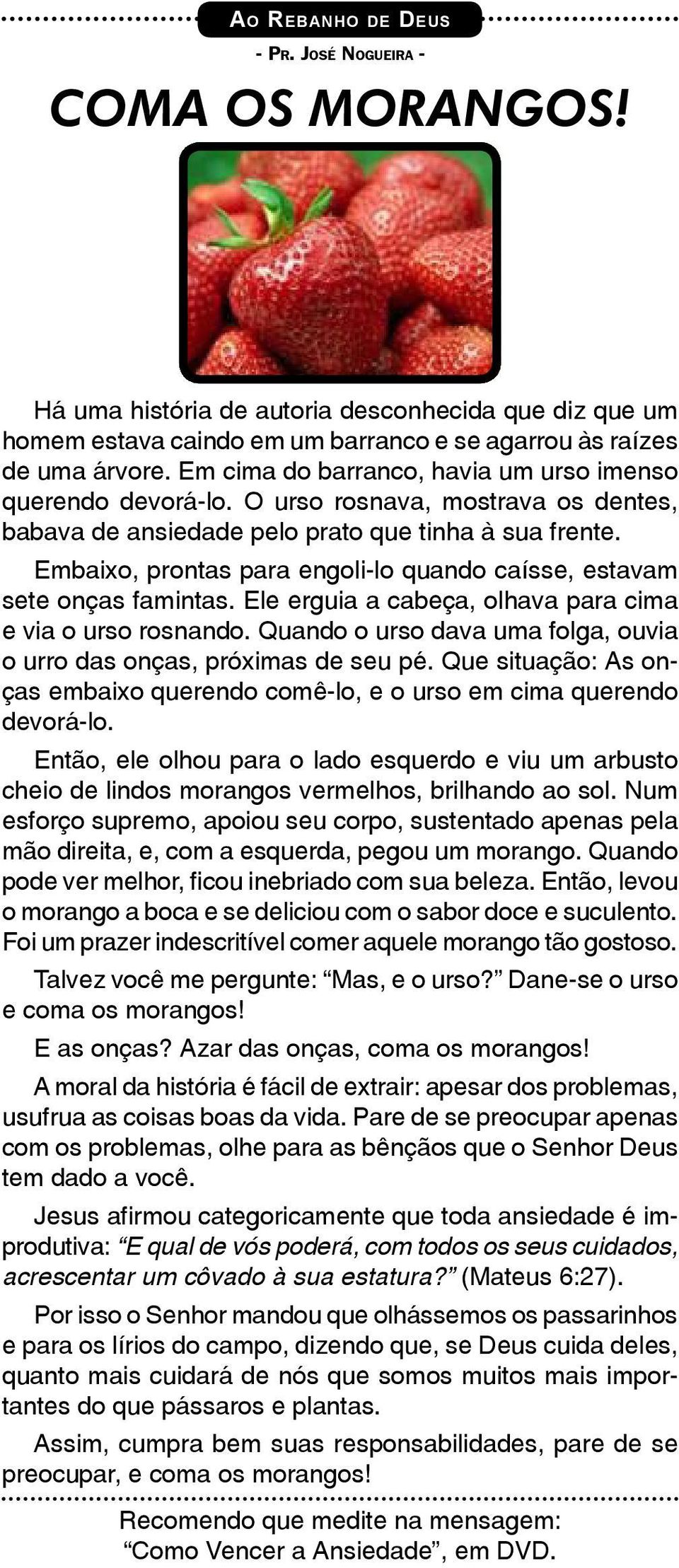 Embaixo, prontas para engoli-lo quando caísse, estavam sete onças famintas. Ele erguia a cabeça, olhava para cima e via o urso rosnando.