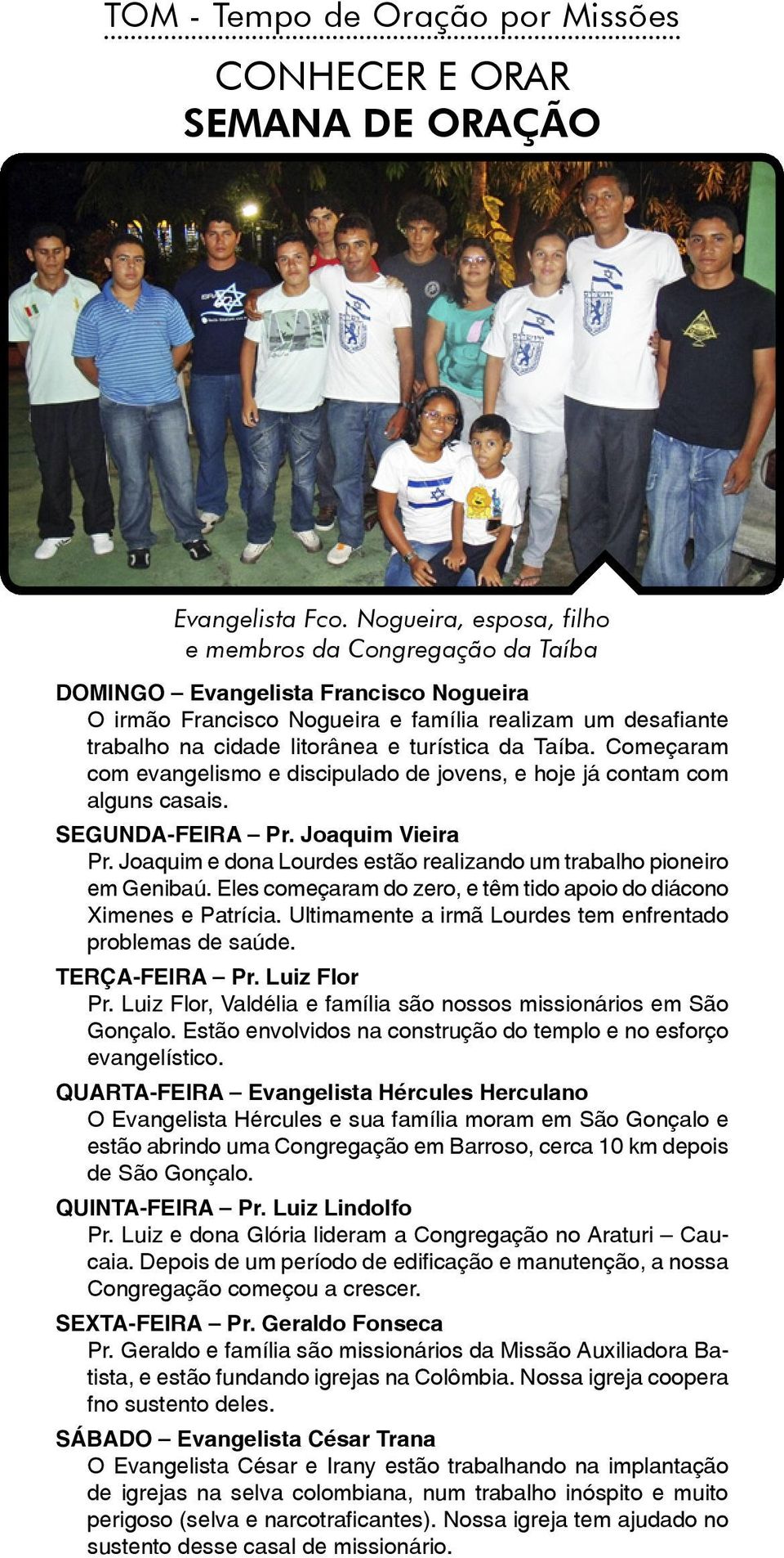 da Taíba. Começaram com evangelismo e discipulado de jovens, e hoje já contam com alguns casais. SEGUNDA-FEIRA Pr. Joaquim Vieira Pr.